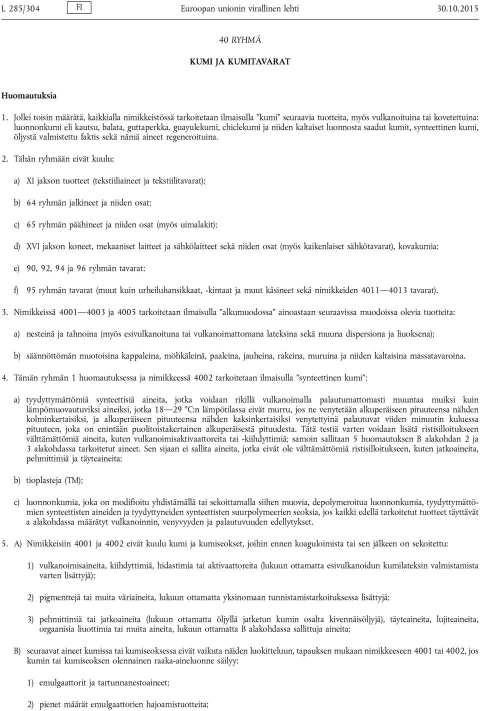 chiclekumi ja niiden kaltaiset luonnosta saadut kumit, synteettinen kumi, öljystä valmistettu faktis sekä nämä aineet regeneroituina. 2.