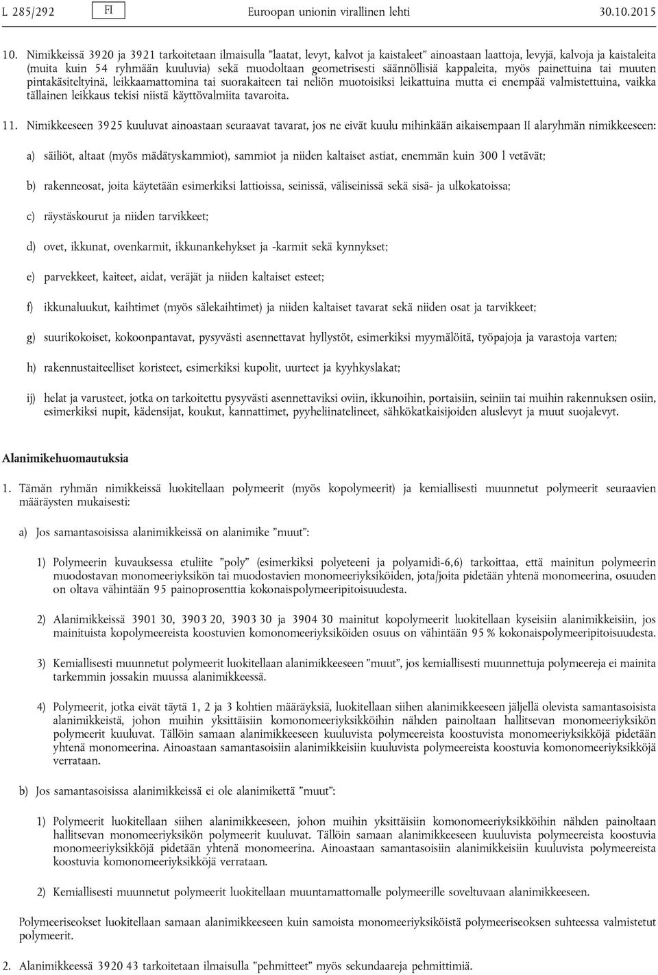 säännöllisiä kappaleita, myös painettuina tai muuten pintakäsiteltyinä, leikkaamattomina tai suorakaiteen tai neliön muotoisiksi leikattuina mutta ei enempää valmistettuina, vaikka tällainen leikkaus