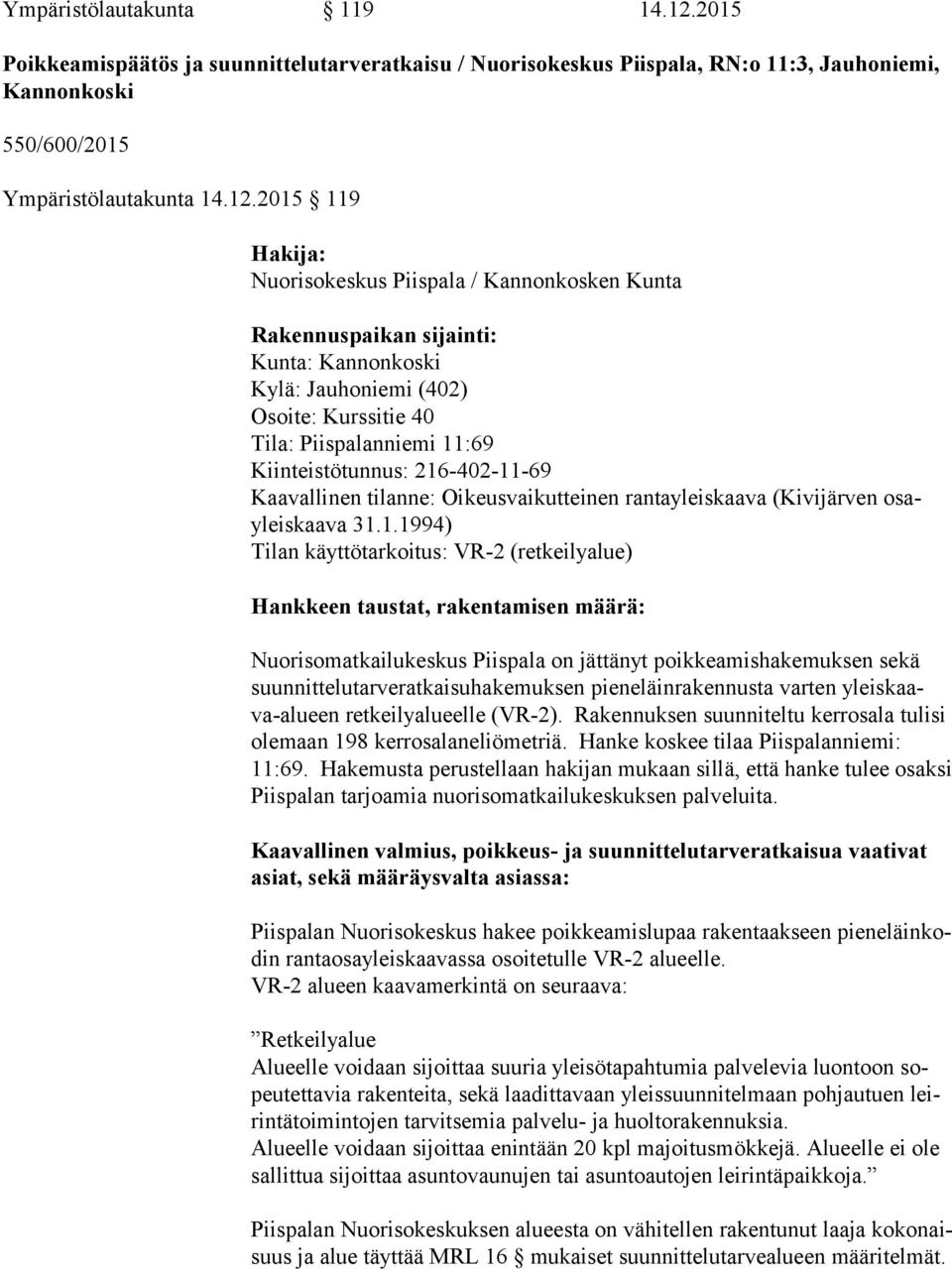 2015 119 Hakija: Nuorisokeskus Piispala / Kannonkosken Kunta Rakennuspaikan sijainti: Kunta: Kannonkoski Kylä: Jauhoniemi (402) Osoite: Kurssitie 40 Tila: Piispalanniemi 11:69 Kiinteistötunnus: