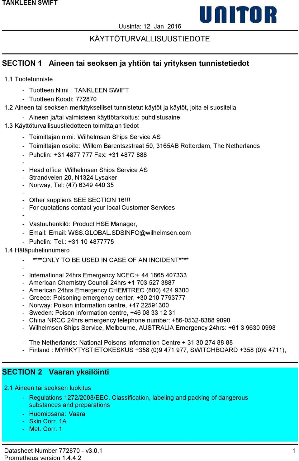 3 Käyttöturvallisuustiedotteen toimittajan tiedot Toimittajan nimi: Wilhelmsen Ships Service AS Toimittajan osoite: Willem Barentszstraat 50, 3165AB Rotterdam, The Netherlands Puhelin: +31 4877 777