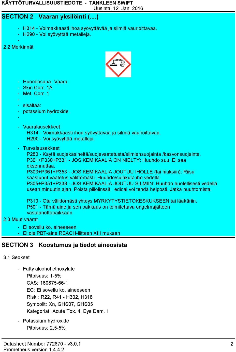 Turvalausekkeet P280 Käytä suojakäsineitä/suojavaatetusta/silmiensuojainta /kasvonsuojainta. P301+P330+P331 JOS KEMIKAALIA ON NIELTY: Huuhdo suu. EI saa oksennuttaa.