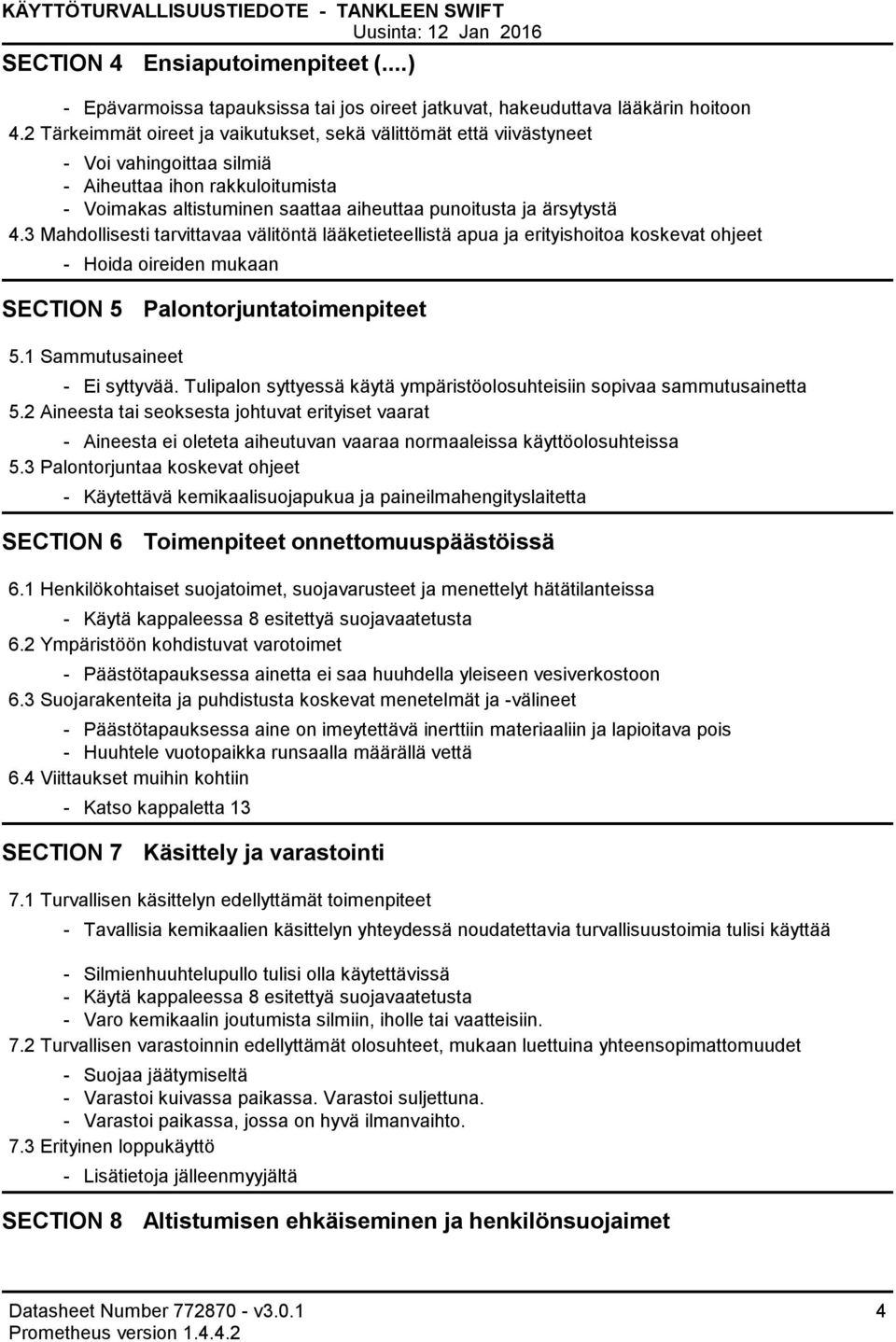 3 Mahdollisesti tarvittavaa välitöntä lääketieteellistä apua ja erityishoitoa koskevat ohjeet Hoida oireiden mukaan SECTION 5 Palontorjuntatoimenpiteet 5.1 Sammutusaineet Ei syttyvää.