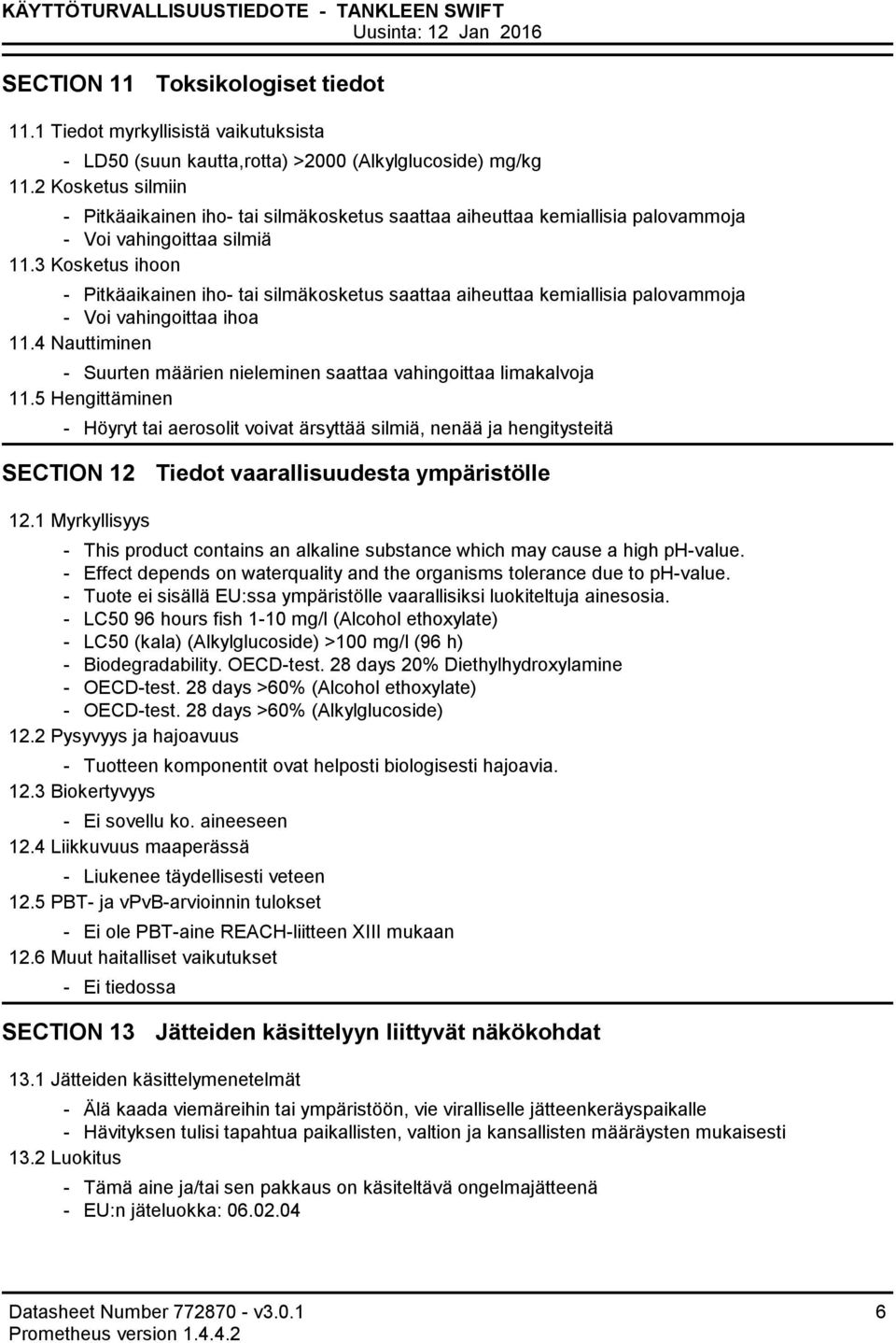 3 Kosketus ihoon Pitkäaikainen iho tai silmäkosketus saattaa aiheuttaa kemiallisia palovammoja Voi vahingoittaa ihoa 11.4 Nauttiminen Suurten määrien nieleminen saattaa vahingoittaa limakalvoja 11.