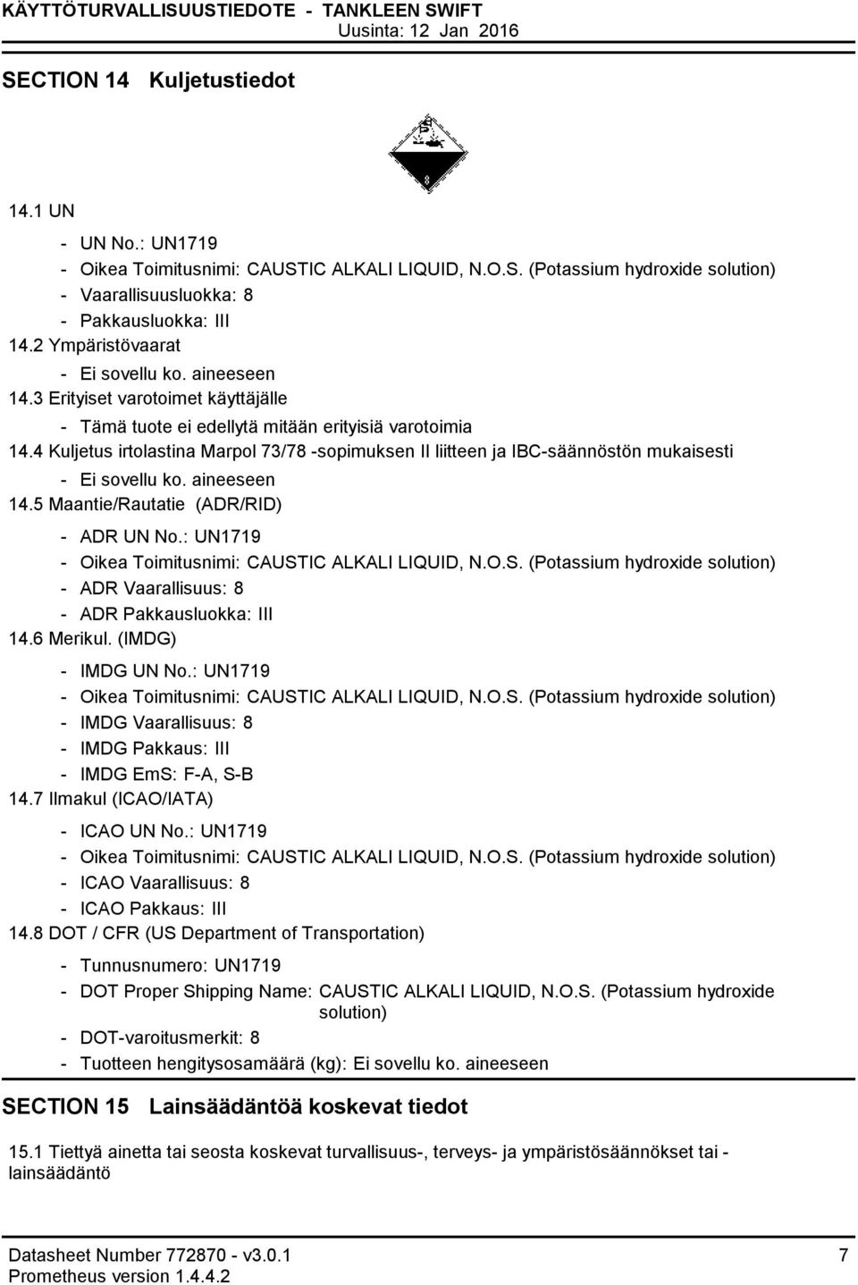 4 Kuljetus irtolastina Marpol 73/78 sopimuksen II liitteen ja IBCsäännöstön mukaisesti Ei sovellu ko. aineeseen 14.5 Maantie/Rautatie (ADR/RID) ADR UN No.