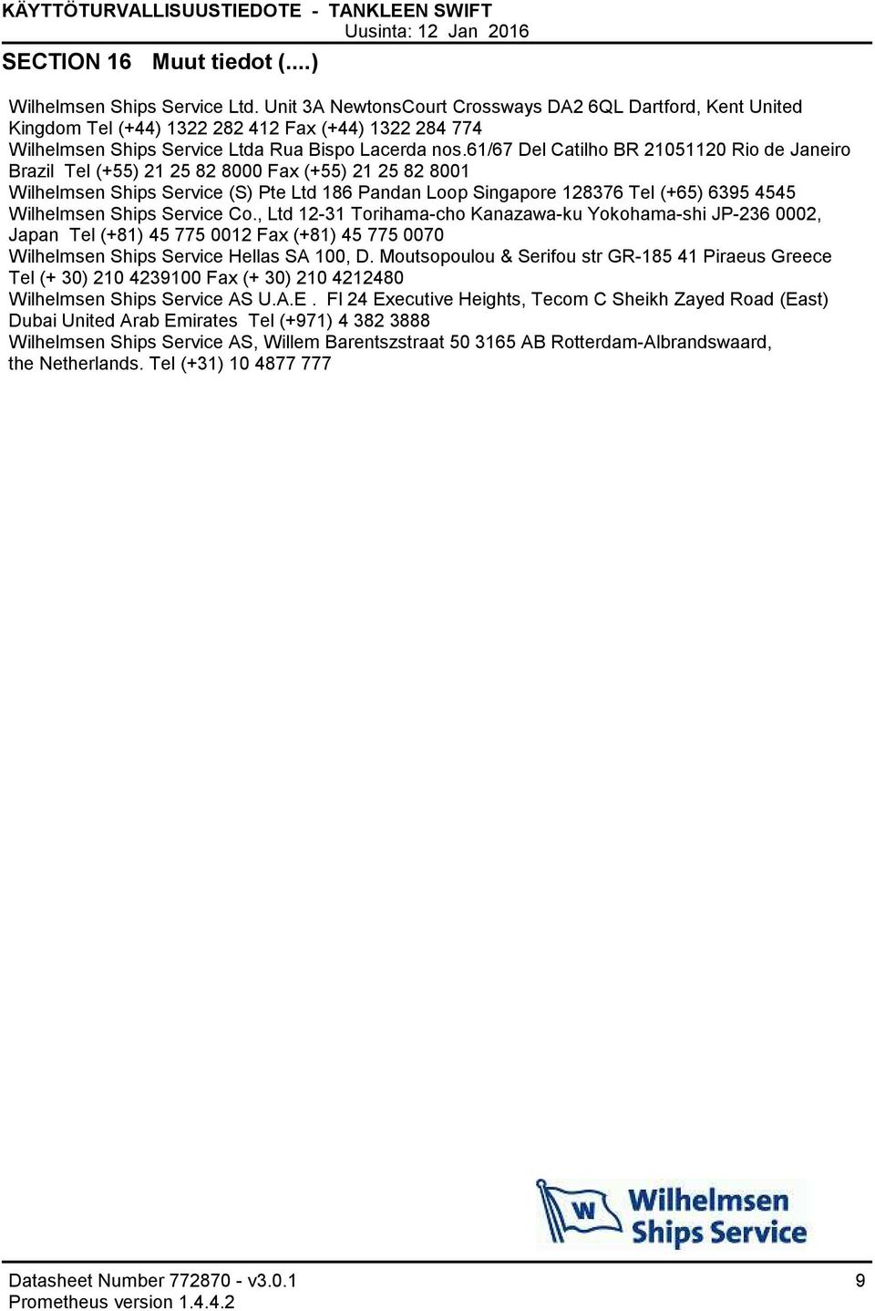 61/67 Del Catilho BR 21051120 Rio de Janeiro Brazil Tel (+55) 21 25 82 8000 Fax (+55) 21 25 82 8001 Wilhelmsen Ships Service (S) Pte Ltd 186 Pandan Loop Singapore 128376 Tel (+65) 6395 4545