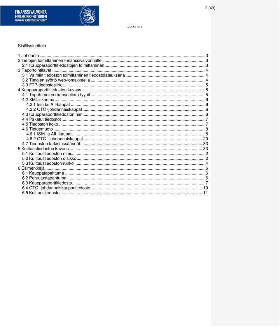 .. 5 4.2 XML-skeema... 6 4.2.1 Isin tai AII-kaupat... 6 4.2.2 OTC -johdannaiskaupat... 6 4.3 Kaupparaporttitiedoston nimi... 6 4.4 Pakatut tiedostot... 7 4.5 Tiedoston koko... 7 4.6 Tietuemuoto... 8 4.