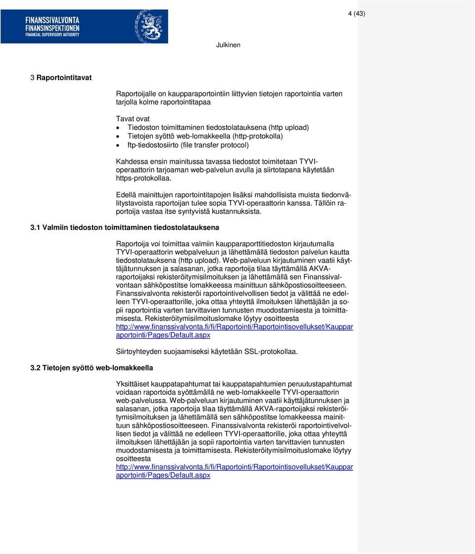 avulla ja siirtotapana käytetään https-protokollaa. Edellä mainittujen raportointitapojen lisäksi mahdollisista muista tiedonvälitystavoista raportoijan tulee sopia TYVI-operaattorin kanssa.