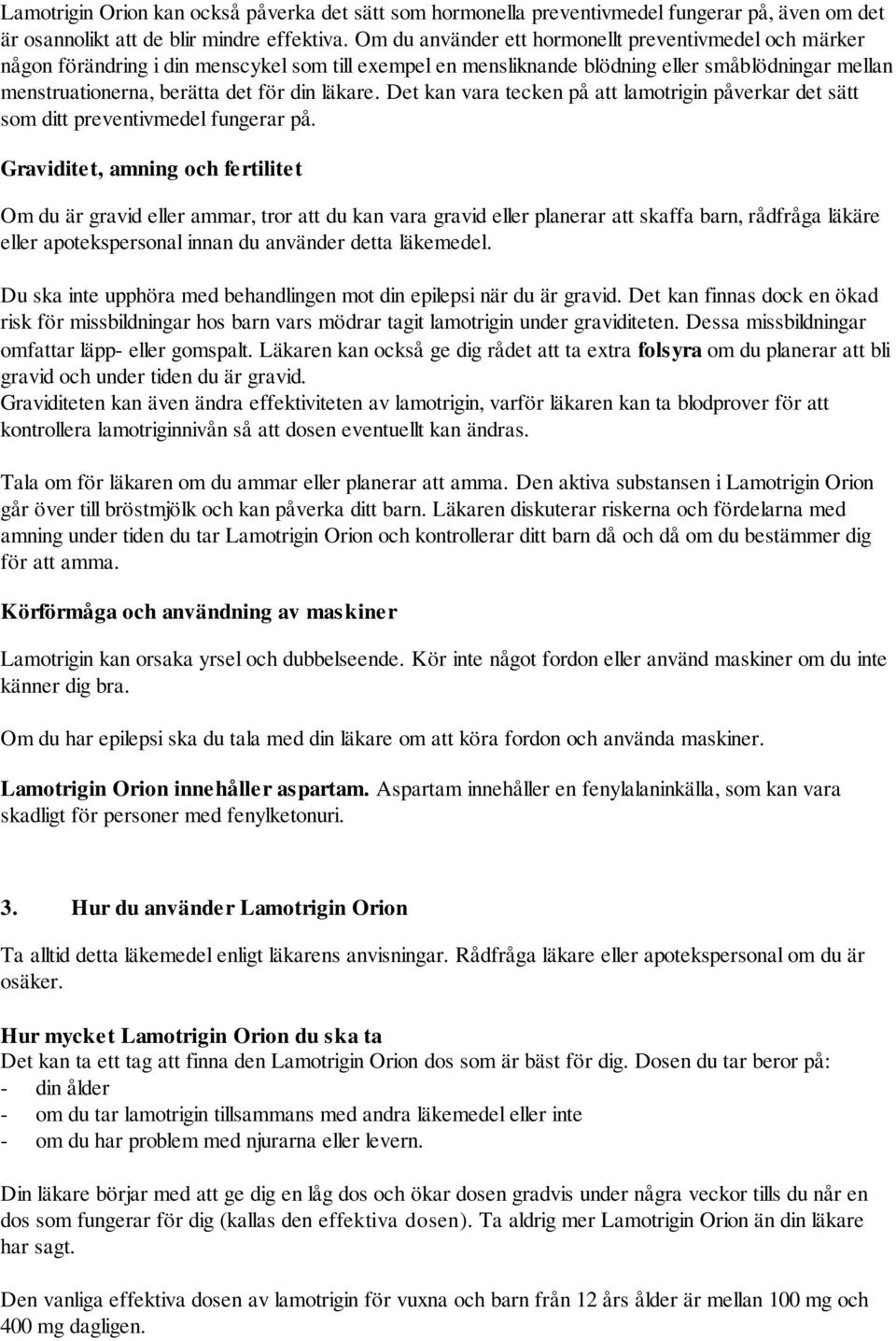 läkare. Det kan vara tecken på att lamotrigin påverkar det sätt som ditt preventivmedel fungerar på.