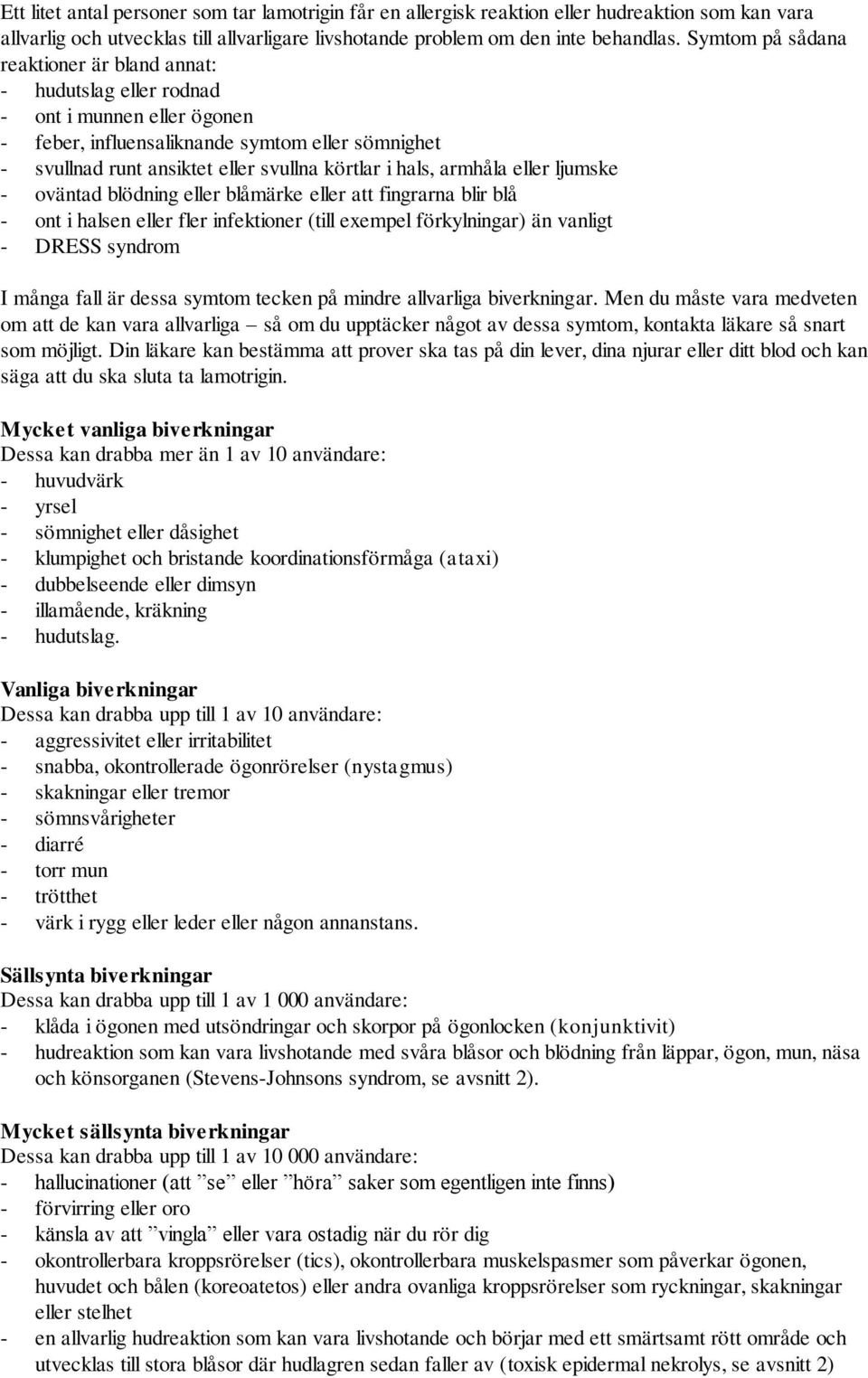 hals, armhåla eller ljumske - oväntad blödning eller blåmärke eller att fingrarna blir blå - ont i halsen eller fler infektioner (till exempel förkylningar) än vanligt - DRESS syndrom I många fall är