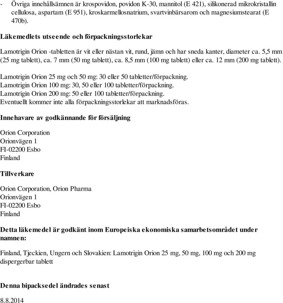 8,5 mm (100 mg tablett) eller ca. 12 mm (200 mg tablett). Lamotrigin Orion 25 mg och 50 mg: 30 eller 50 tabletter/förpackning. Lamotrigin Orion 100 mg: 30, 50 eller 100 tabletter/förpackning.