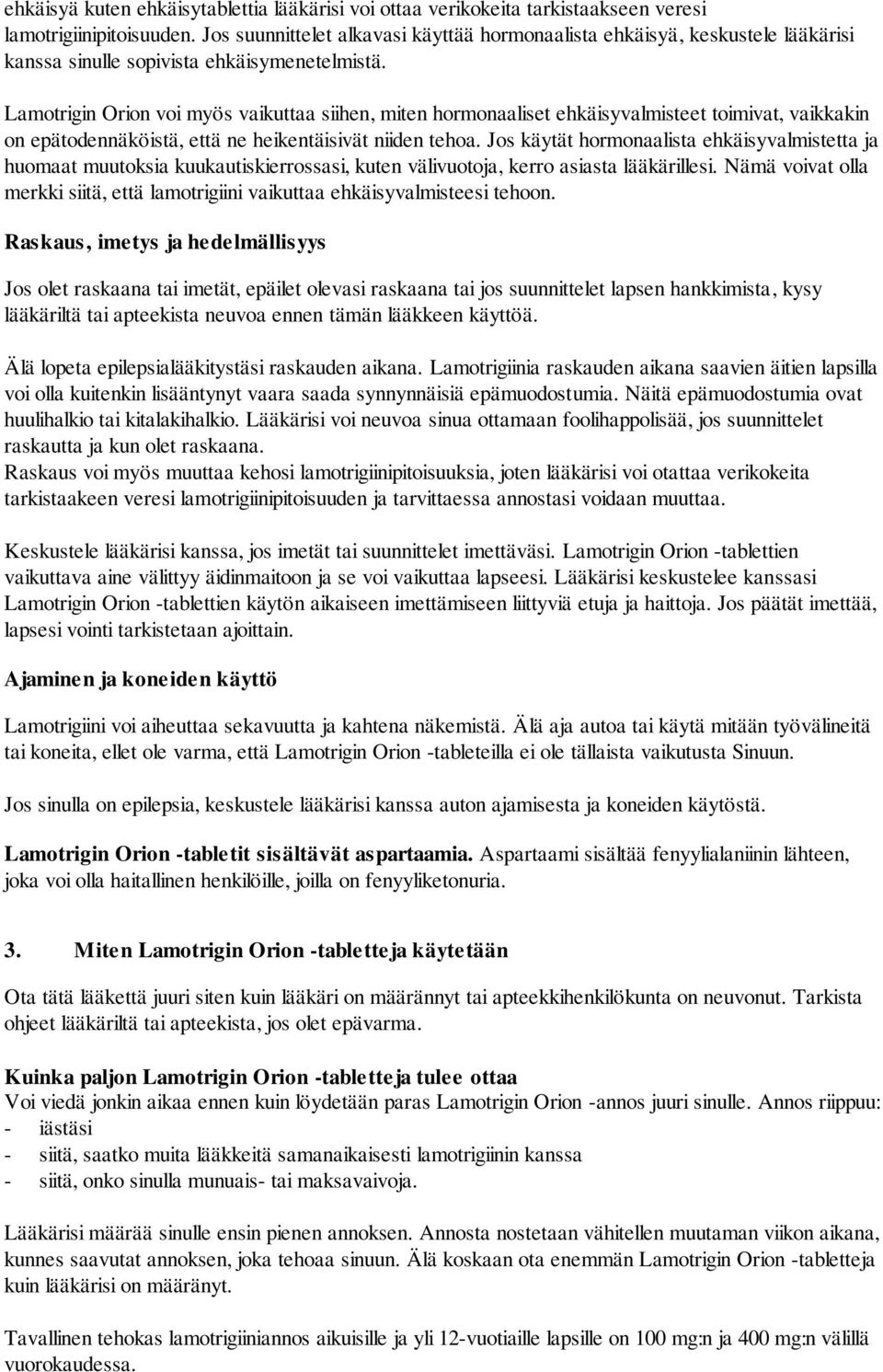 Lamotrigin Orion voi myös vaikuttaa siihen, miten hormonaaliset ehkäisyvalmisteet toimivat, vaikkakin on epätodennäköistä, että ne heikentäisivät niiden tehoa.