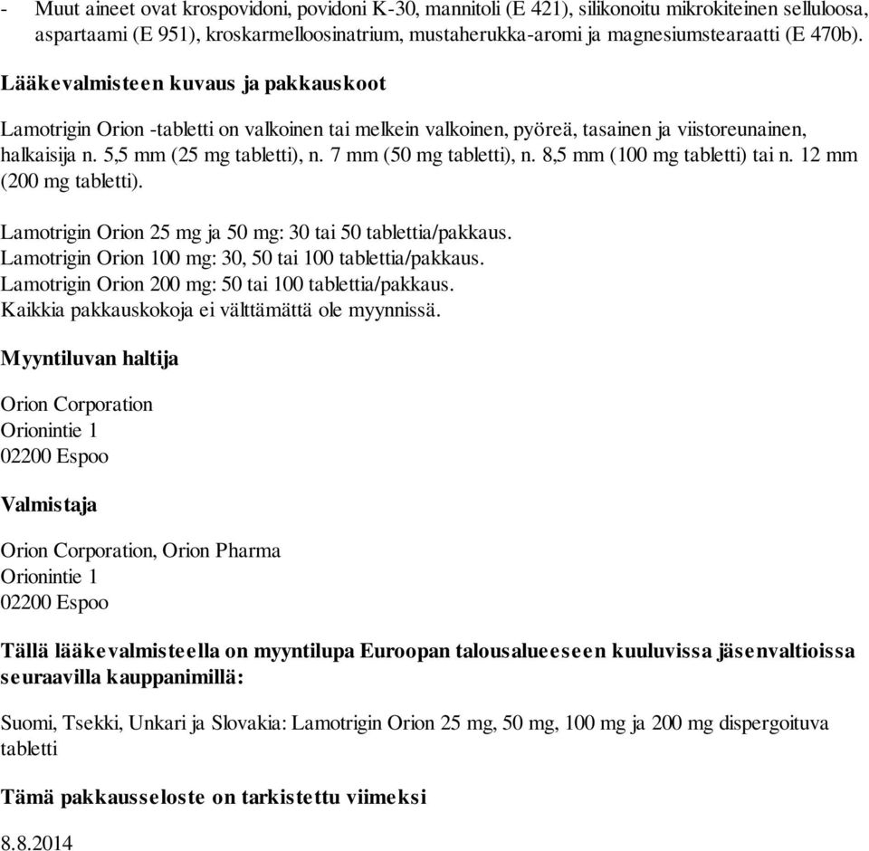 7 mm (50 mg tabletti), n. 8,5 mm (100 mg tabletti) tai n. 12 mm (200 mg tabletti). Lamotrigin Orion 25 mg ja 50 mg: 30 tai 50 tablettia/pakkaus.