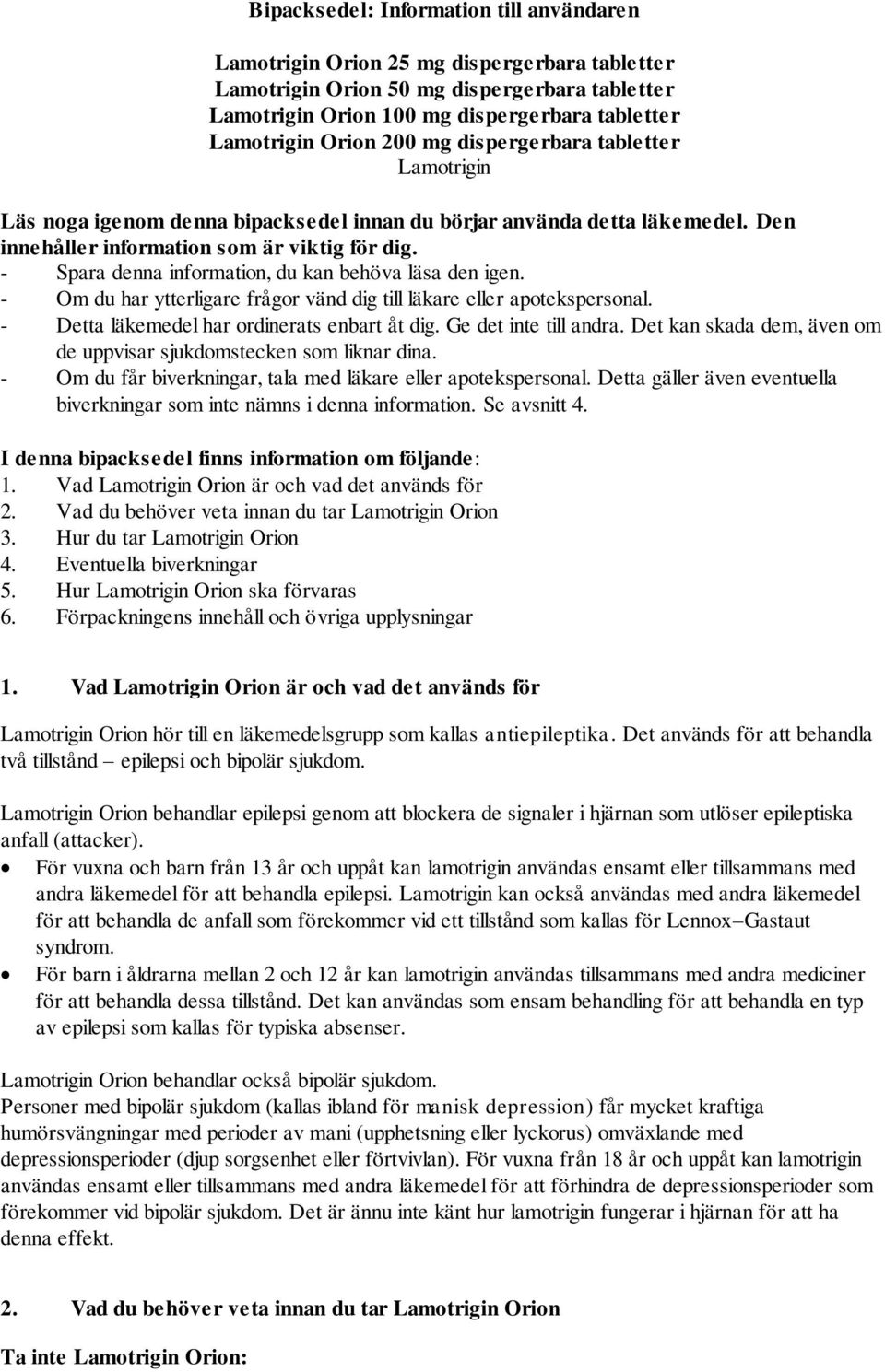 - Spara denna information, du kan behöva läsa den igen. - Om du har ytterligare frågor vänd dig till läkare eller apotekspersonal. - Detta läkemedel har ordinerats enbart åt dig.