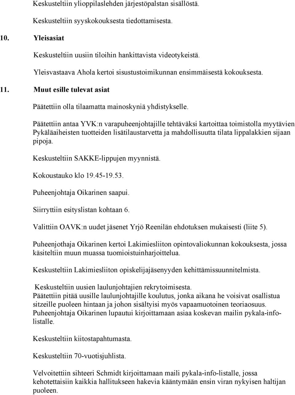 Päätettiin antaa YVK:n varapuheenjohtajille tehtäväksi kartoittaa toimistolla myytävien Pykäläaiheisten tuotteiden lisätilaustarvetta ja mahdollisuutta tilata lippalakkien sijaan pipoja.