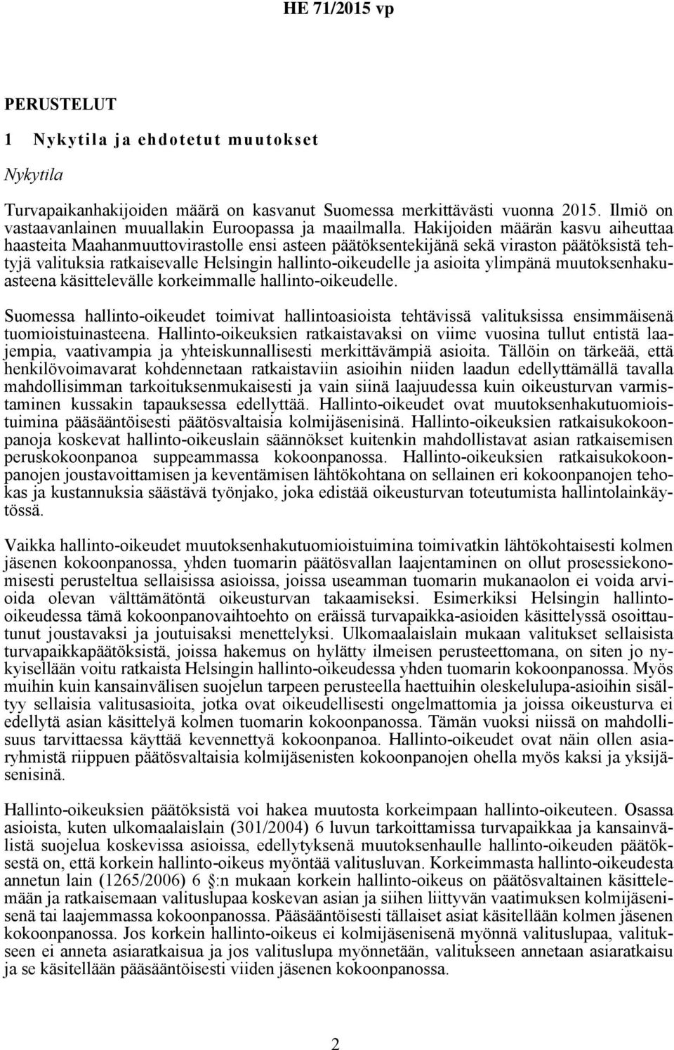 ylimpänä muutoksenhakuasteena käsittelevälle korkeimmalle hallinto-oikeudelle. Suomessa hallinto-oikeudet toimivat hallintoasioista tehtävissä valituksissa ensimmäisenä tuomioistuinasteena.