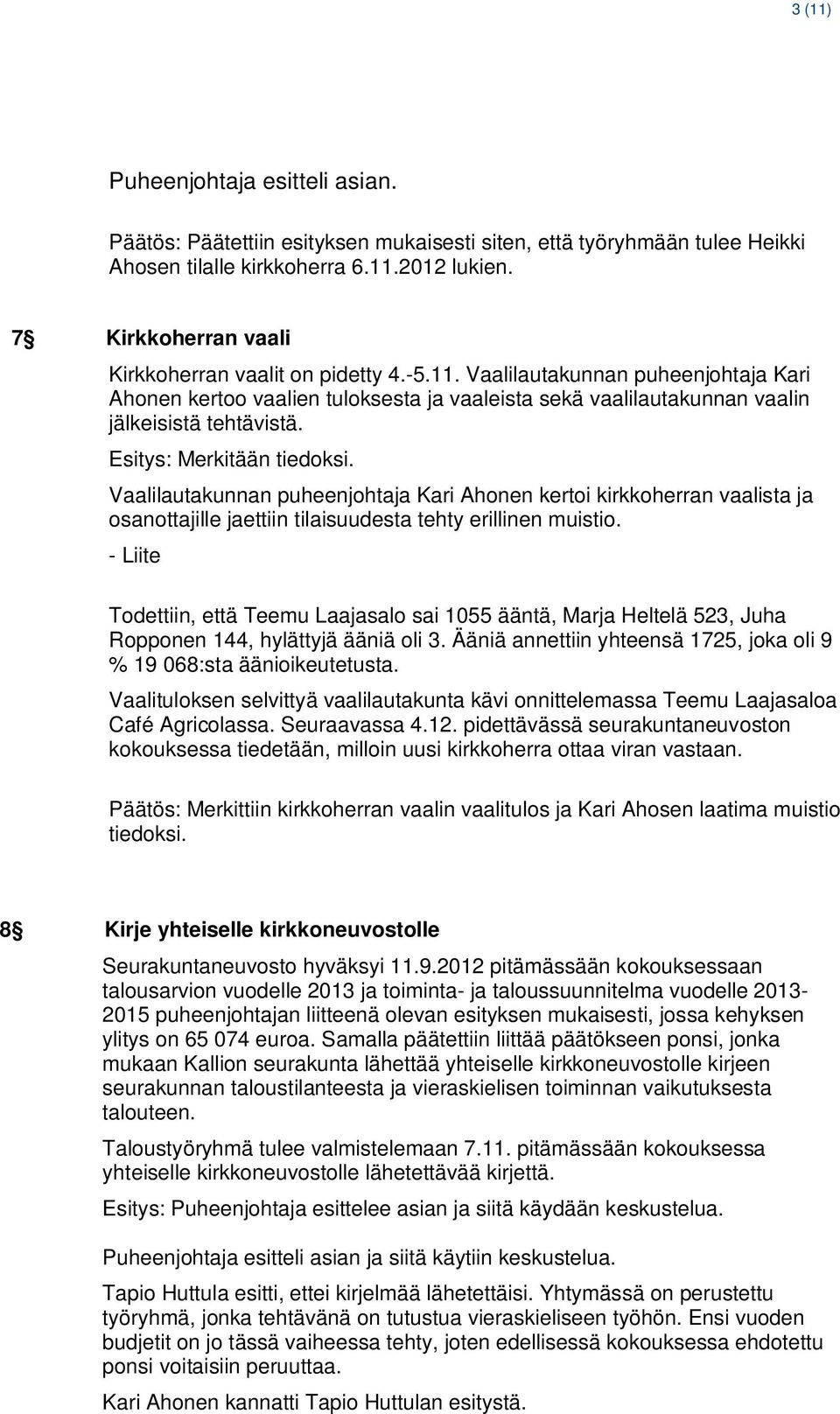 Esitys: Merkitään tiedoksi. Vaalilautakunnan puheenjohtaja Kari Ahonen kertoi kirkkoherran vaalista ja osanottajille jaettiin tilaisuudesta tehty erillinen muistio.