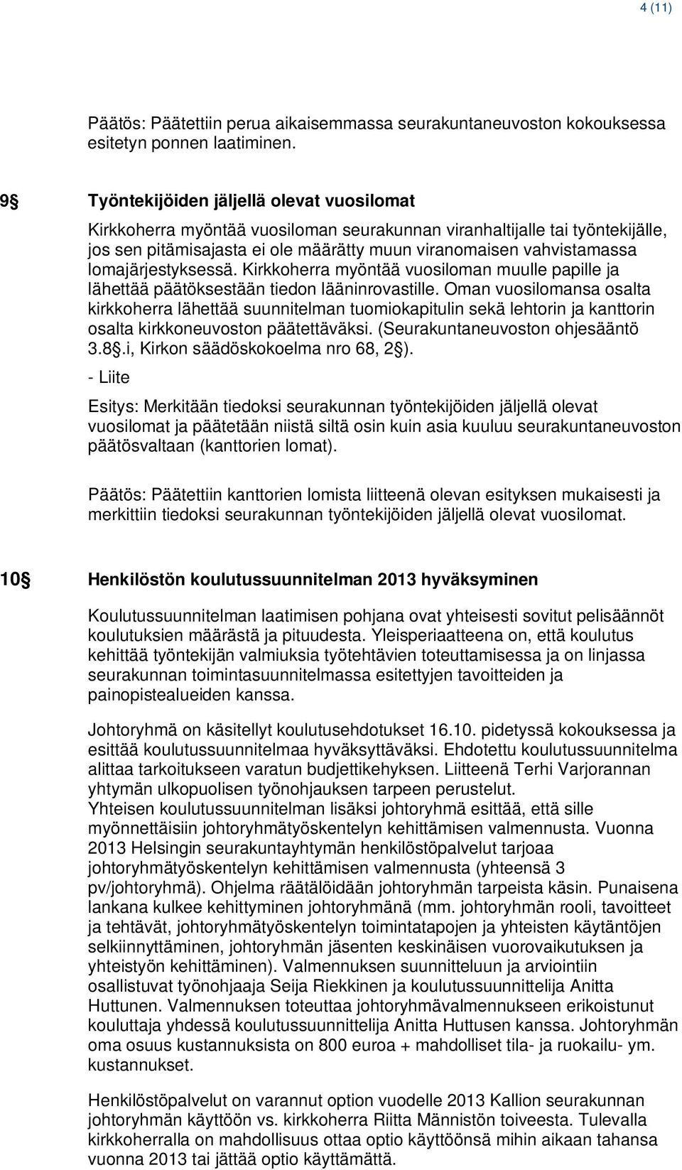 lomajärjestyksessä. Kirkkoherra myöntää vuosiloman muulle papille ja lähettää päätöksestään tiedon lääninrovastille.