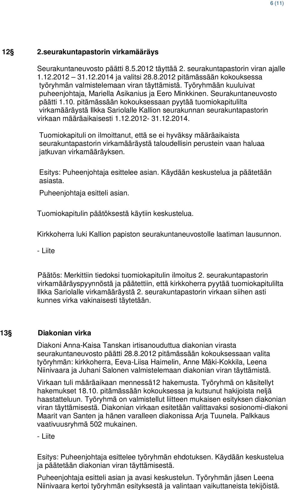 pitämässään kokouksessaan pyytää tuomiokapitulilta virkamääräystä Ilkka Sariolalle Kallion seurakunnan seurakuntapastorin virkaan määräaikaisesti 1.12.2012-31.12.2014.