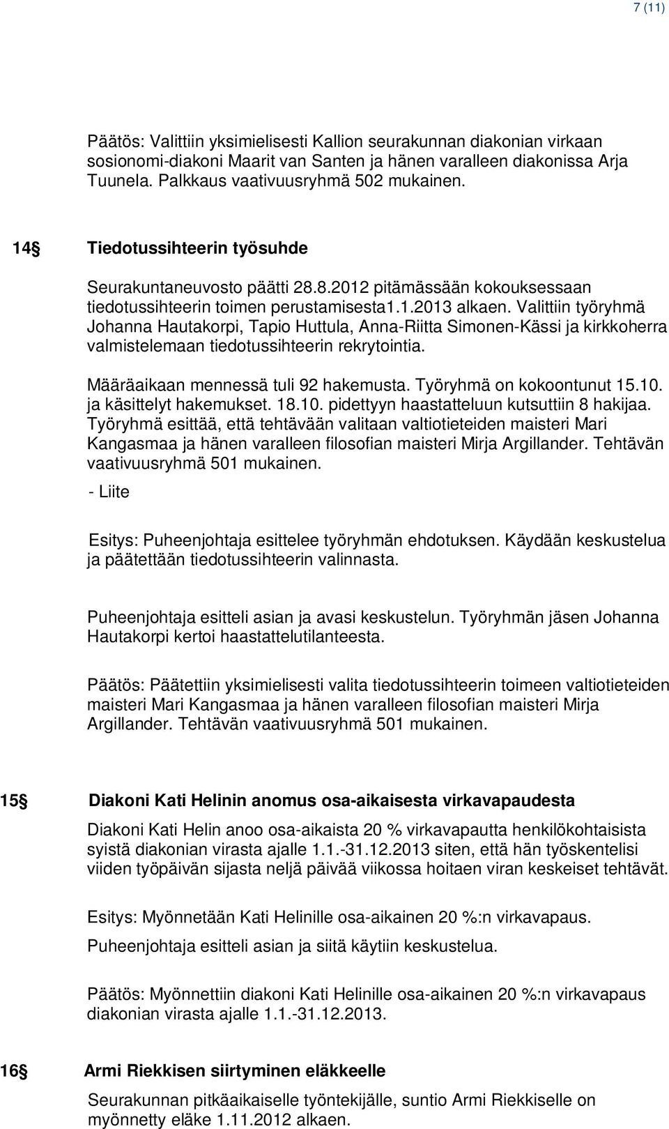 Valittiin työryhmä Johanna Hautakorpi, Tapio Huttula, Anna-Riitta Simonen-Kässi ja kirkkoherra valmistelemaan tiedotussihteerin rekrytointia. Määräaikaan mennessä tuli 92 hakemusta.