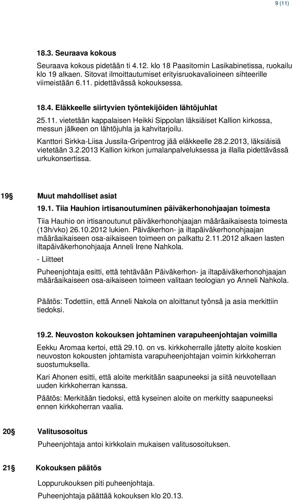 Kanttori Sirkka-Liisa Jussila-Gripentrog jää eläkkeelle 28.2.2013, läksiäisiä vietetään 3.2.2013 Kallion kirkon jumalanpalveluksessa ja illalla pidettävässä urkukonsertissa.