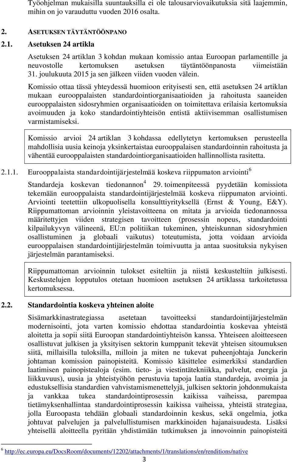 Asetuksen 24 artikla Asetuksen 24 artiklan 3 kohdan mukaan komissio antaa Euroopan parlamentille ja neuvostolle kertomuksen asetuksen täytäntöönpanosta viimeistään 31.