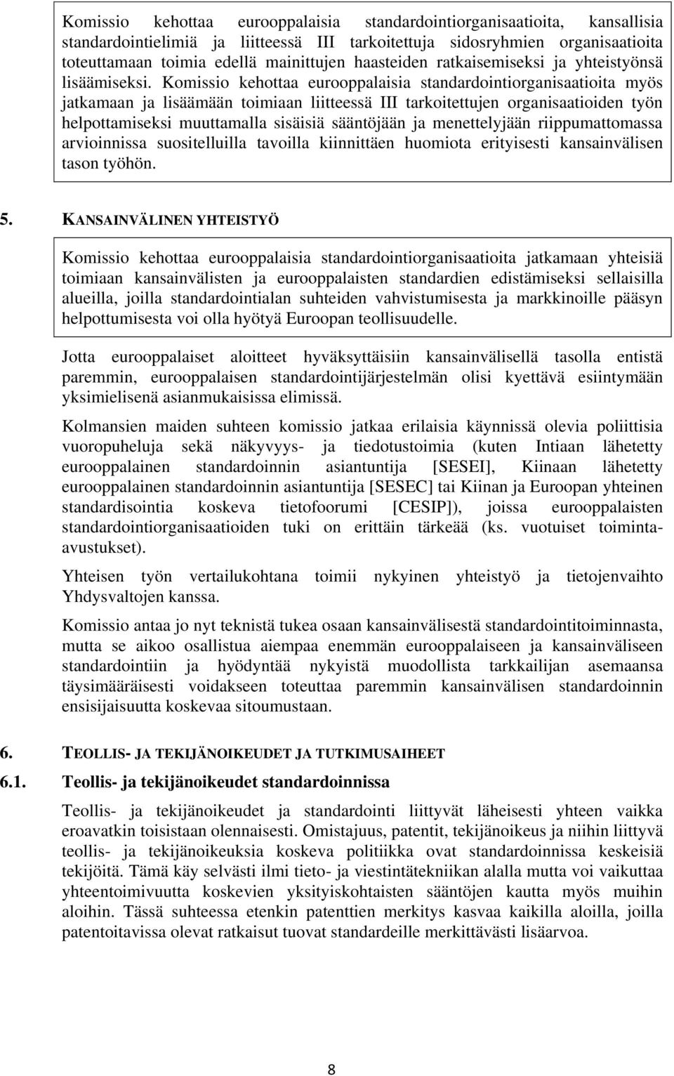 Komissio kehottaa eurooppalaisia standardointiorganisaatioita myös jatkamaan ja lisäämään toimiaan liitteessä III tarkoitettujen organisaatioiden työn helpottamiseksi muuttamalla sisäisiä sääntöjään