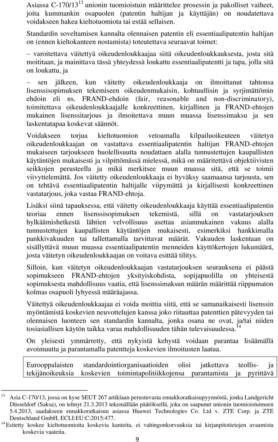 Standardin soveltamisen kannalta olennaisen patentin eli essentiaalipatentin haltijan on (ennen kieltokanteen nostamista) toteutettava seuraavat toimet: varoitettava väitettyä oikeudenloukkaajaa
