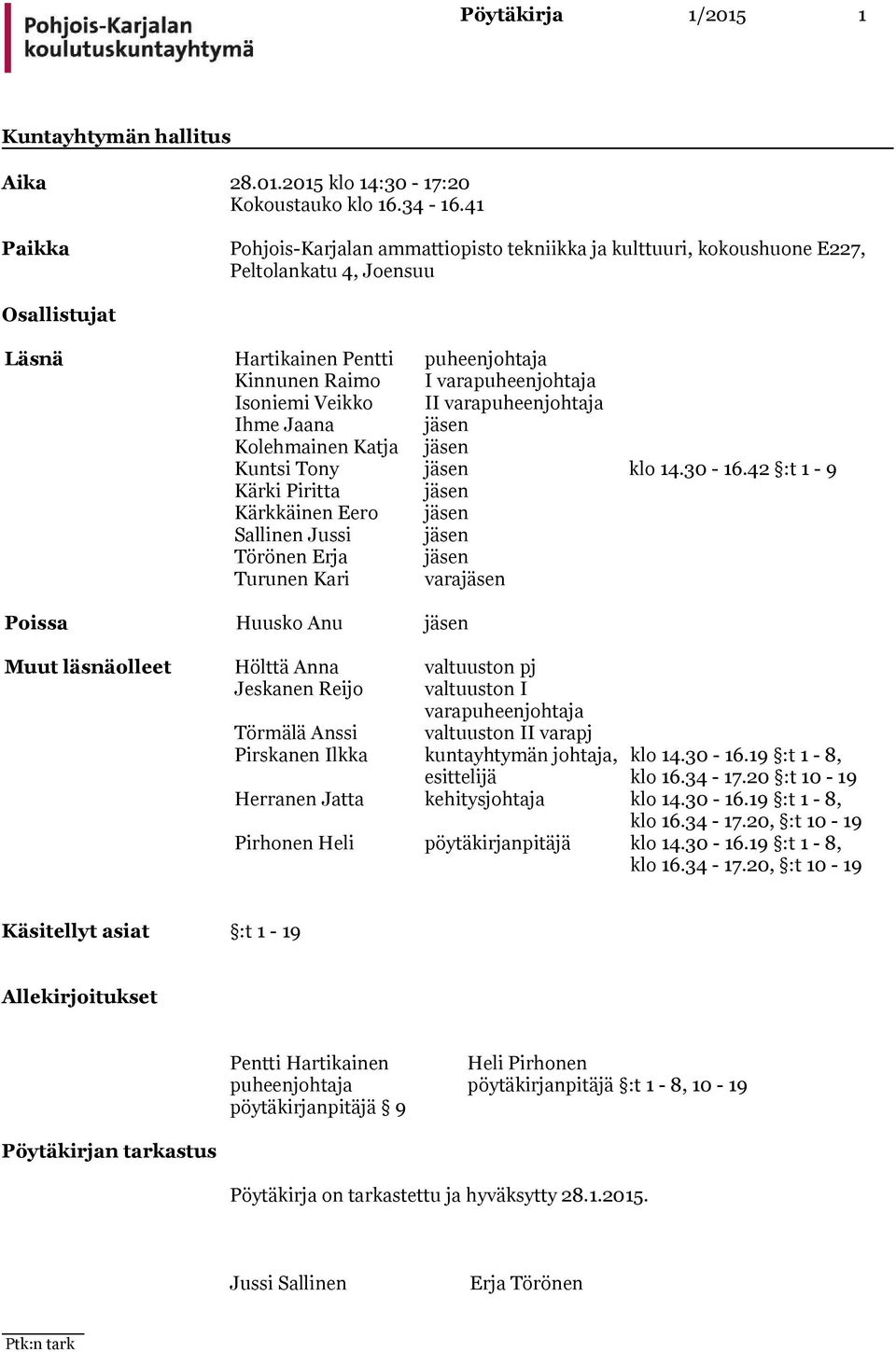 Isoniemi Veikko II varapuheenjohtaja Ihme Jaana jäsen Kolehmainen Katja jäsen Kuntsi Tony jäsen klo 14.30-16.