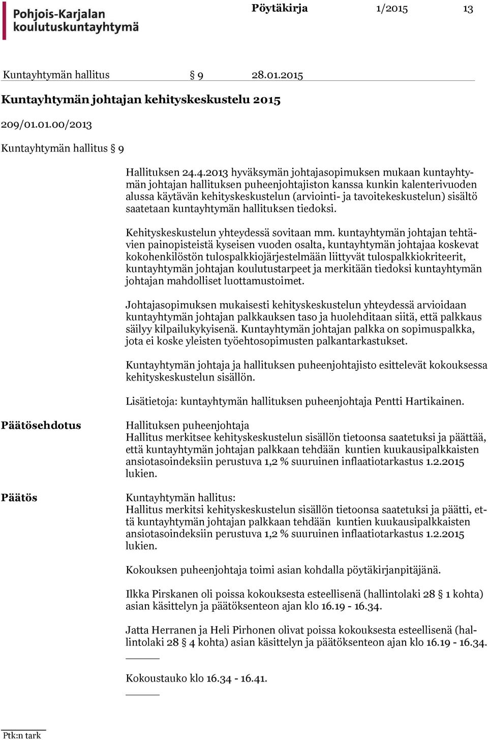 tavoitekeskustelun) si säl tö saatetaan kuntayhtymän hallituksen tiedoksi. Kehityskeskustelun yhteydessä sovitaan mm.