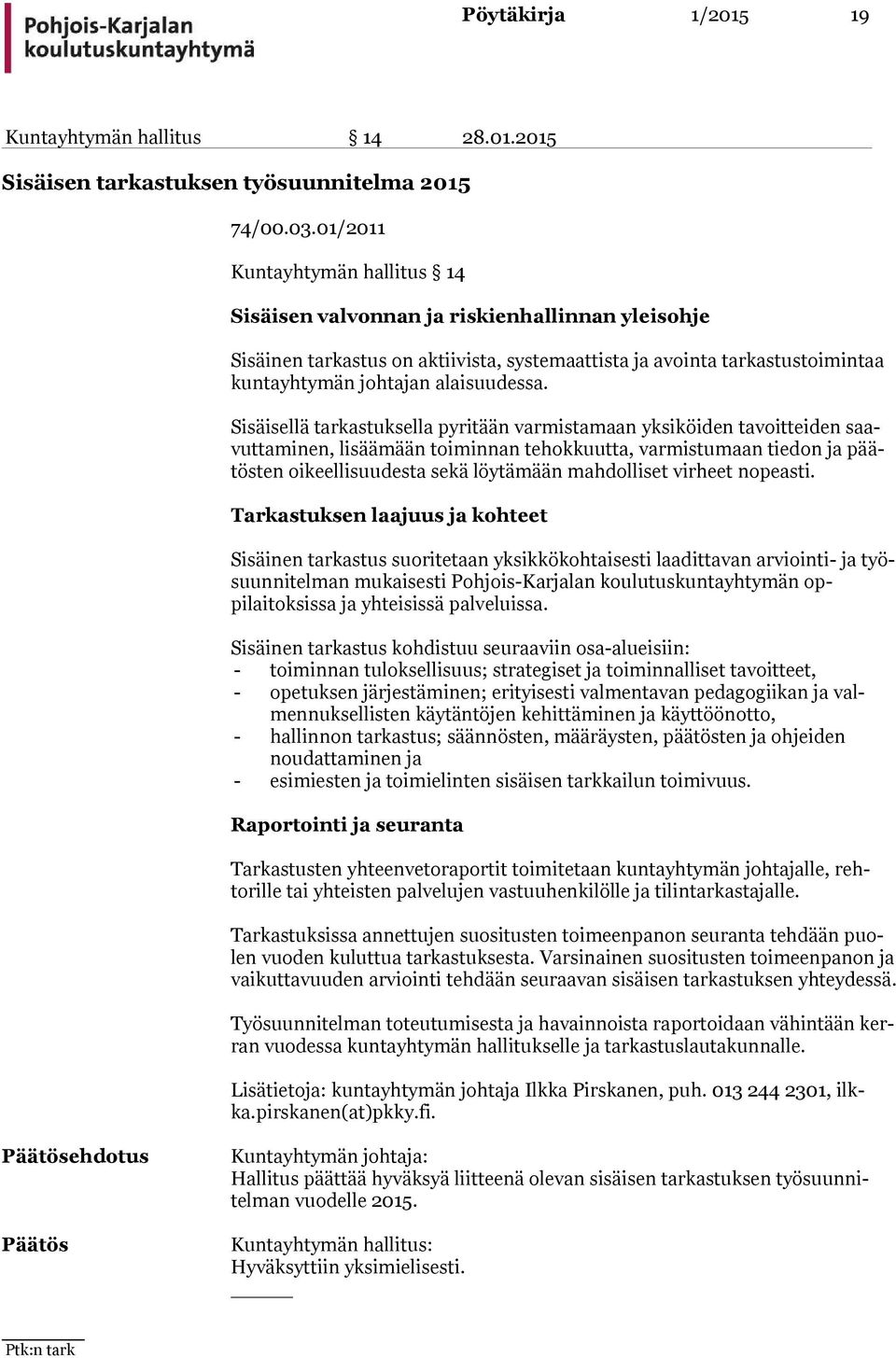 Sisäisellä tarkastuksella pyri tään varmistamaan yksiköiden tavoitteiden saavut ta mi nen, lisäämään toi minnan tehokkuutta, varmistumaan tiedon ja päätös ten oikeellisuudesta sekä löytämään