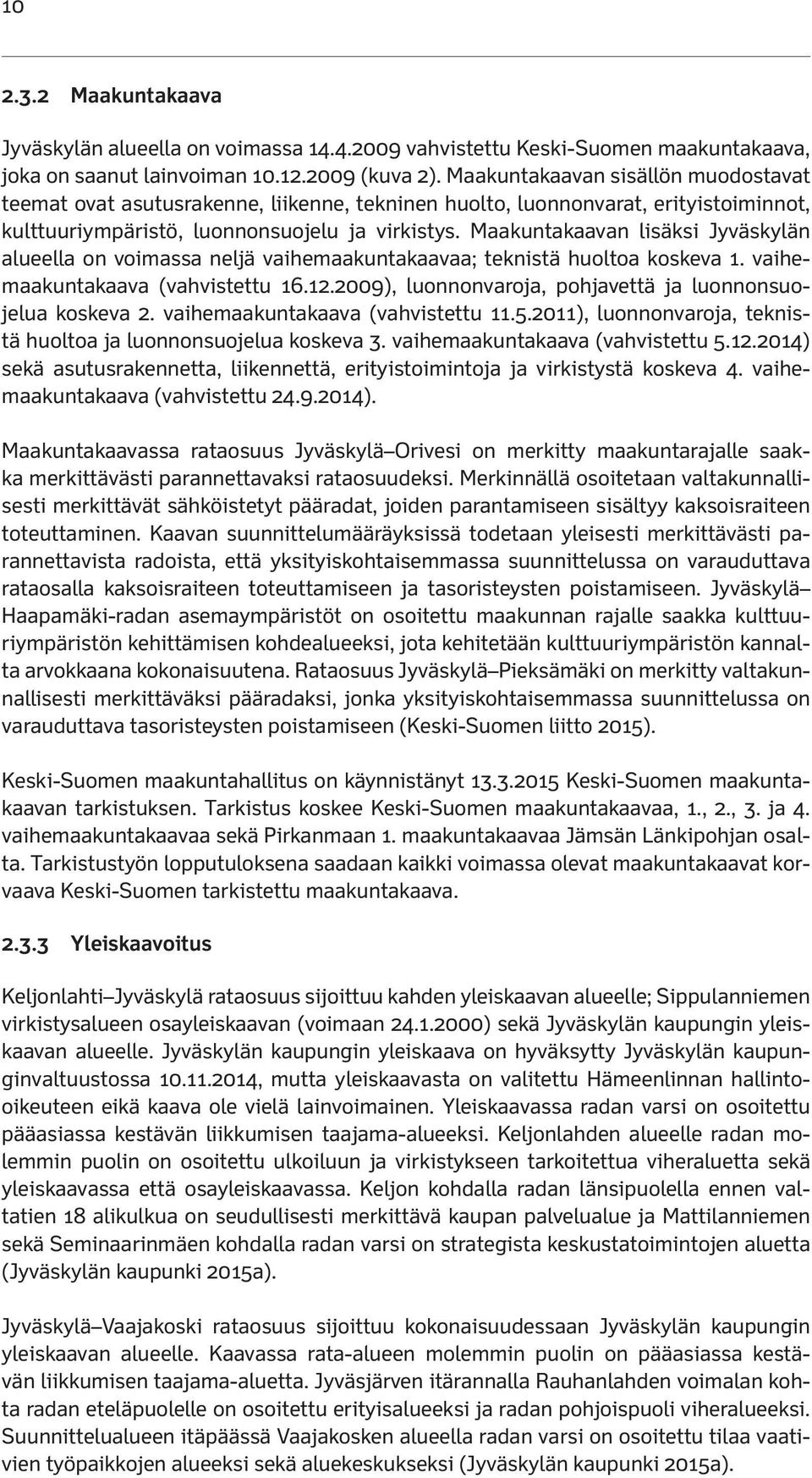 Maakuntakaavan lisäksi Jyväskylän alueella on voimassa neljä vaihemaakuntakaavaa; teknistä huoltoa koskeva 1. vaihemaakuntakaava (vahvistettu 16.12.