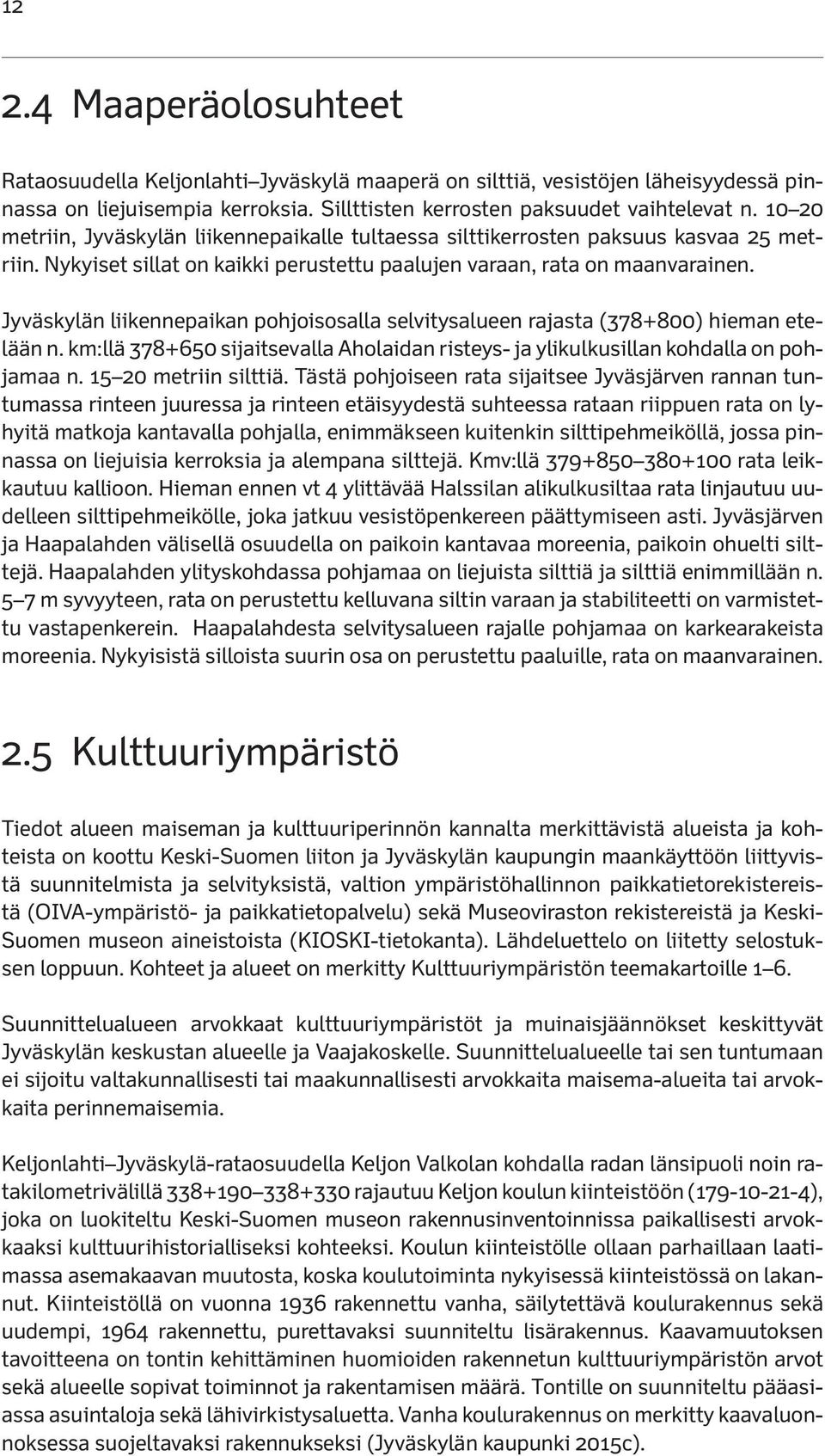 Jyväskylän liikennepaikan pohjoisosalla selvitysalueen rajasta (378+800) hieman etelään n. km:llä 378+650 sijaitsevalla Aholaidan risteys- ja ylikulkusillan kohdalla on pohjamaa n.