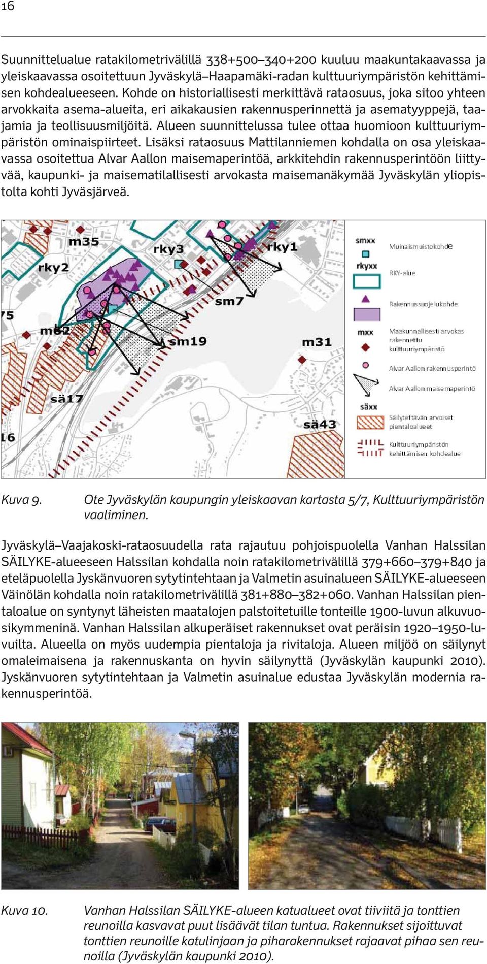 Alueen suunnittelussa tulee ottaa huomioon kulttuuriympäristön ominaispiirteet.