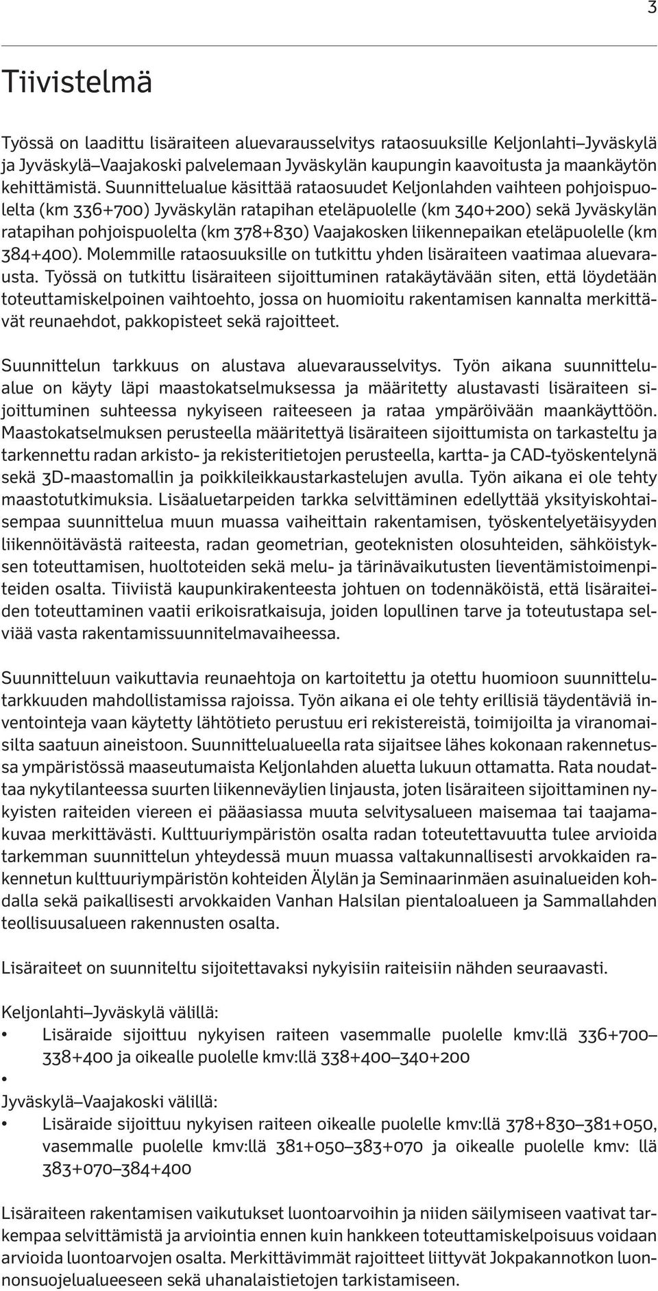 Vaajakosken liikennepaikan eteläpuolelle (km 384+400). Molemmille rataosuuksille on tutkittu yhden lisäraiteen vaatimaa aluevarausta.