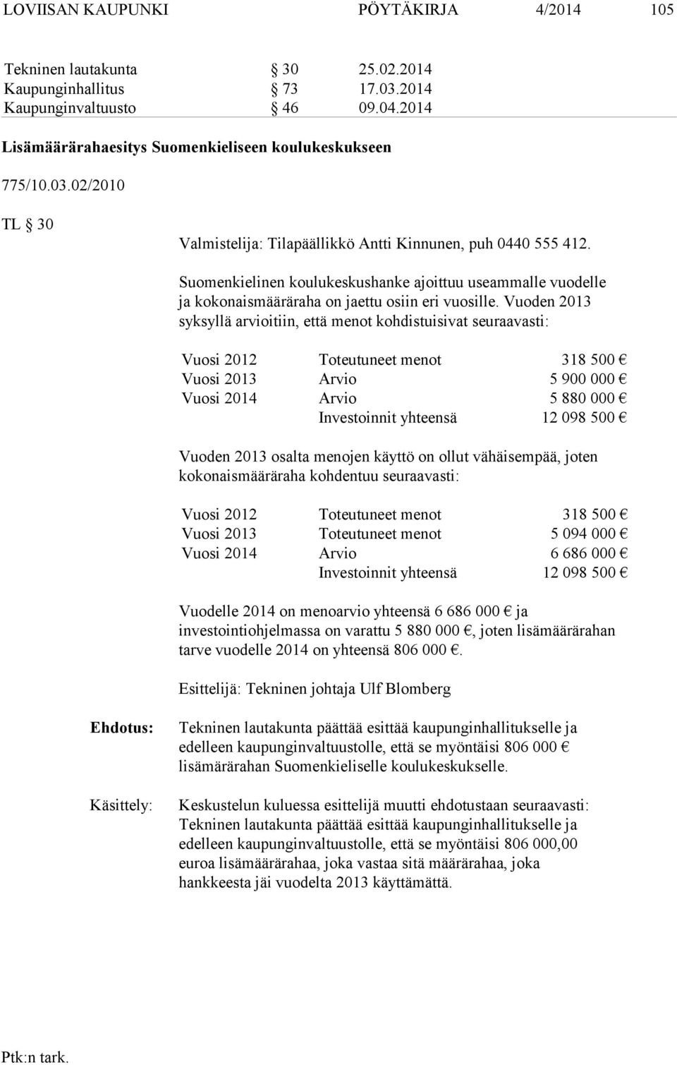 Vuoden 2013 syksyllä arvioitiin, että menot kohdistuisivat seuraavasti: Vuosi 2012 Toteutuneet menot 318 500 Vuosi 2013 Arvio 5 900 000 Vuosi 2014 Arvio 5 880 000 Investoinnit yhteensä 12 098 500