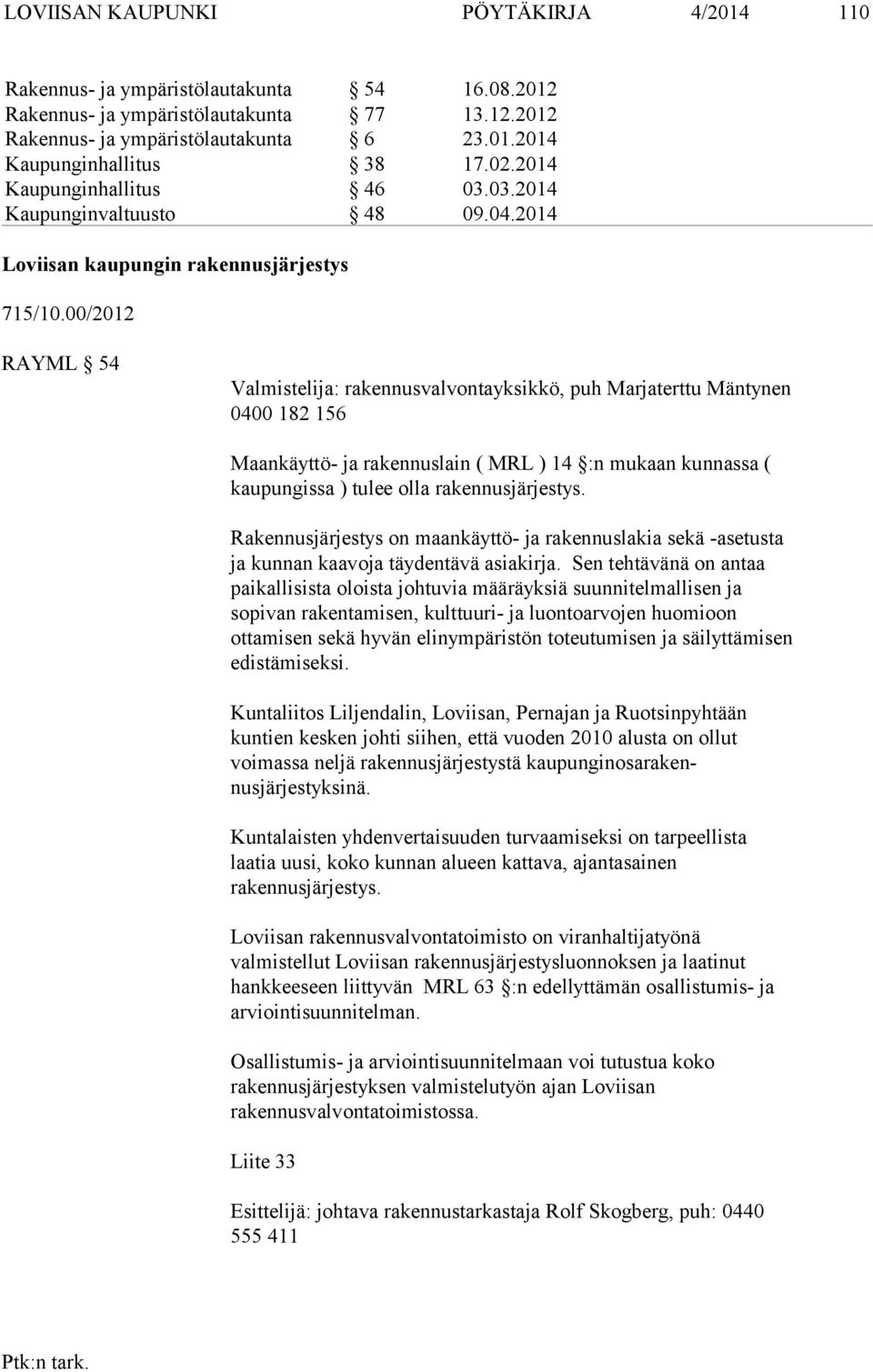 00/2012 RAYML 54 Valmistelija: rakennusvalvontayksikkö, puh Marjaterttu Mäntynen 0400 182 156 Maankäyttö- ja rakennuslain ( MRL ) 14 :n mukaan kunnassa ( kaupungis sa ) tulee olla rakennusjär jestys.