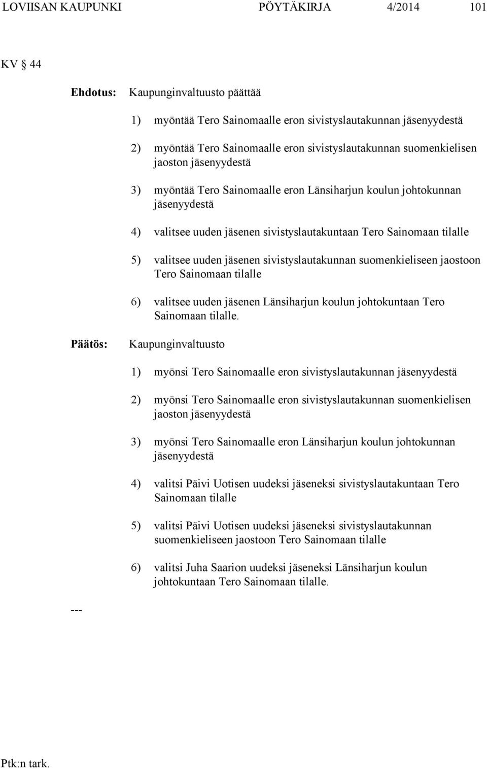 sivistyslautakunnan suomenkieliseen jaostoon Tero Sainomaan tilalle 6) valitsee uuden en Länsiharjun koulun johtokuntaan Tero Sainomaan tilalle.