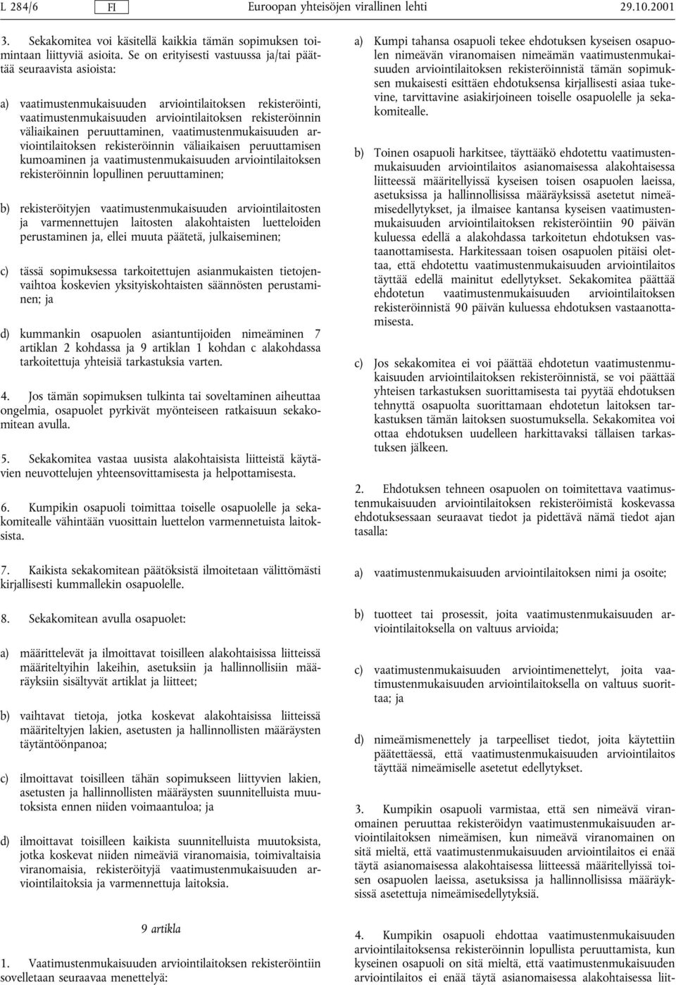 peruuttaminen, vaatimustenmukaisuuden arviointilaitoksen rekisteröinnin väliaikaisen peruuttamisen kumoaminen ja vaatimustenmukaisuuden arviointilaitoksen rekisteröinnin lopullinen peruuttaminen; b)