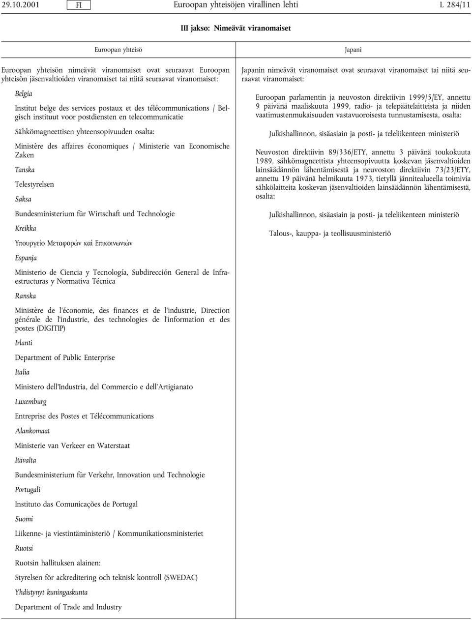 services postaux et des télécommunications / Belgisch instituut voor postdiensten en telecommunicatie Sähkömagneettisen yhteensopivuuden osalta: Ministère des affaires économiques / Ministerie van