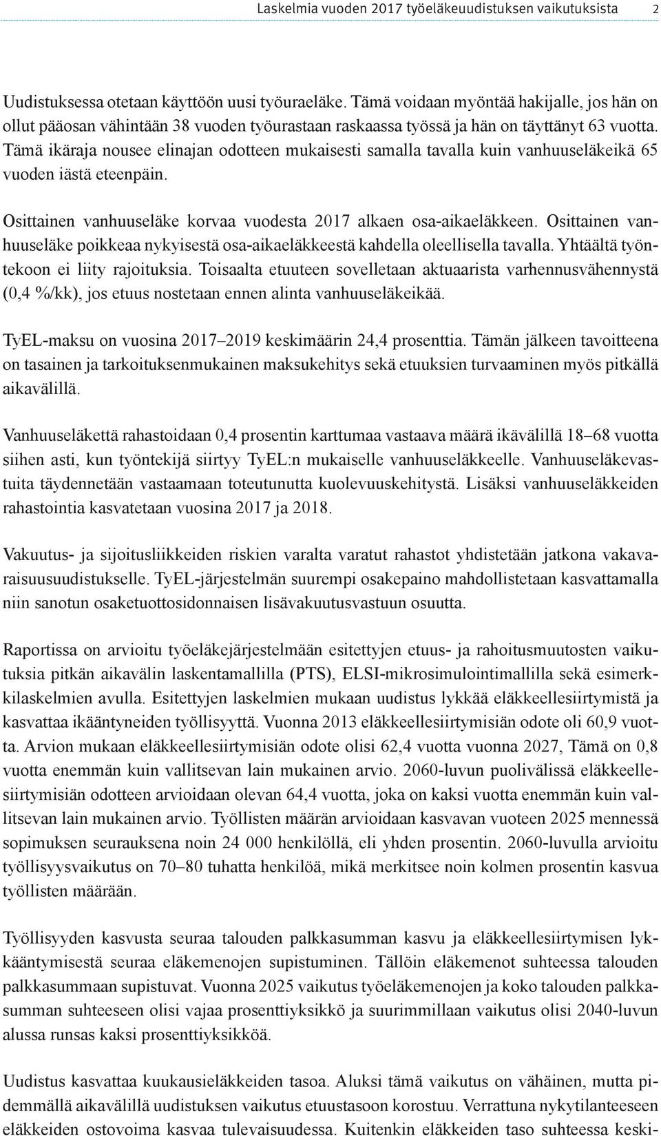 Tämä ikäraja nousee elinajan odotteen mukaisesti samalla tavalla kuin vanhuuseläkeikä 65 vuoden iästä eteenpäin. Osittainen vanhuuseläke korvaa vuodesta 2017 alkaen osa-aikaeläkkeen.