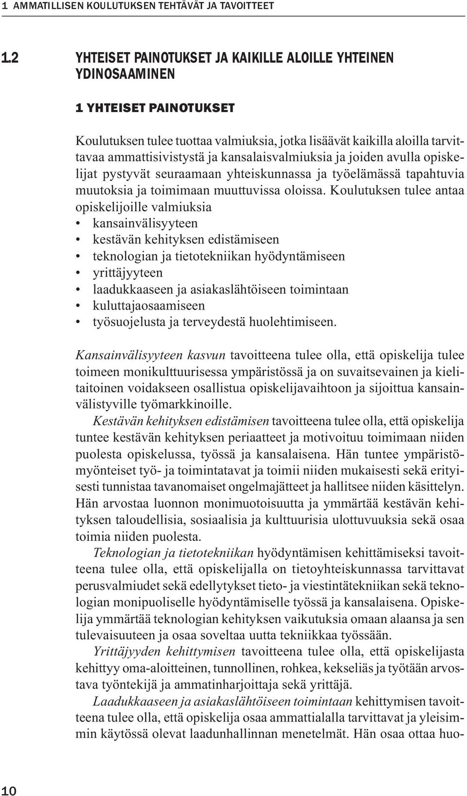 kansalaisvalmiuksia ja joiden avulla opiskelijat pystyvät seuraamaan yhteiskunnassa ja työelämässä tapahtuvia muutoksia ja toimimaan muuttuvissa oloissa.