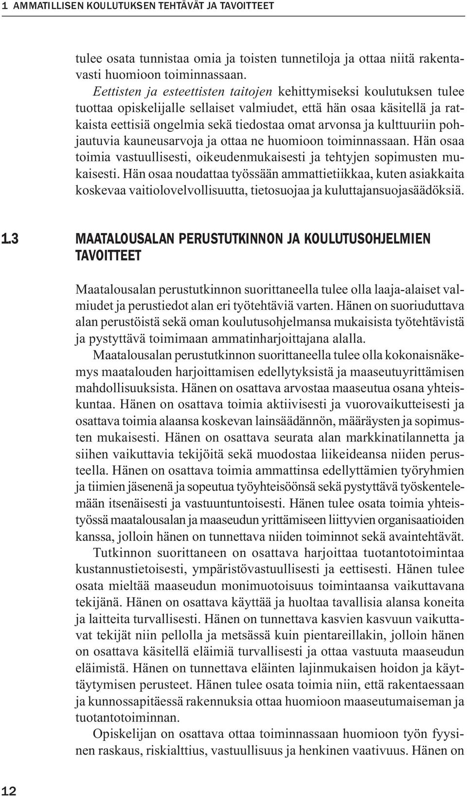 kulttuuriin pohjautuvia kauneusarvoja ja ottaa ne huomioon toiminnassaan. Hän osaa toimia vastuullisesti, oikeudenmukaisesti ja tehtyjen sopimusten mukaisesti.