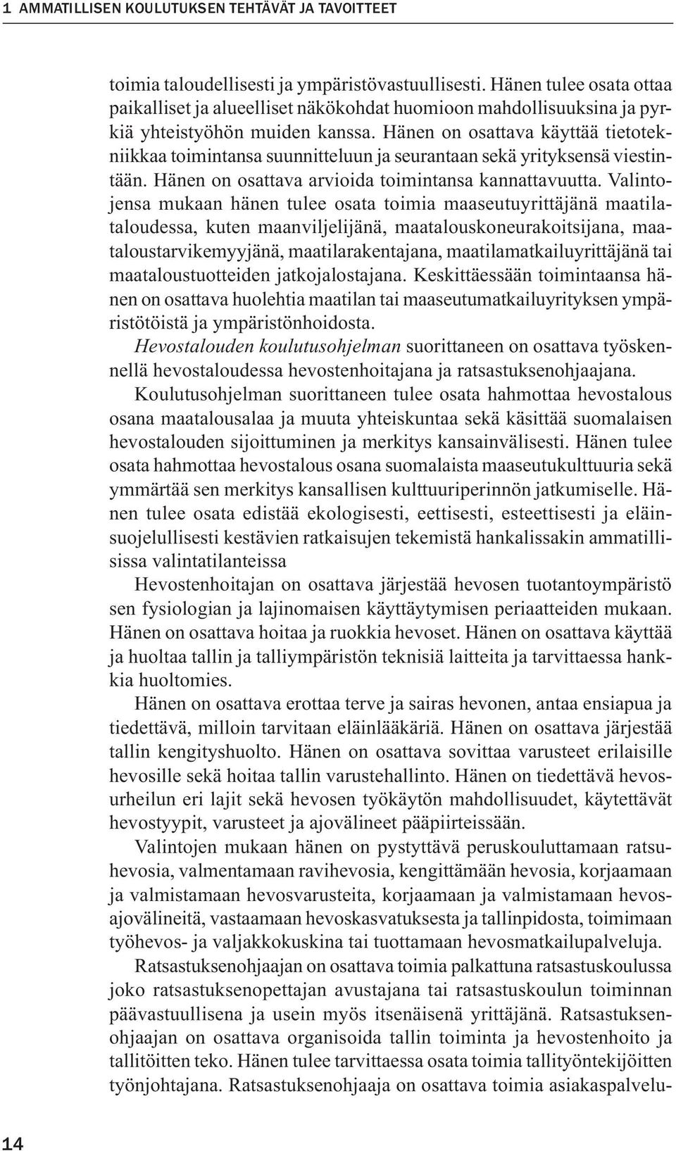 Hänen on osattava käyttää tietotekniikkaa toimintansa suunnitteluun ja seurantaan sekä yrityksensä viestintään. Hänen on osattava arvioida toimintansa kannattavuutta.