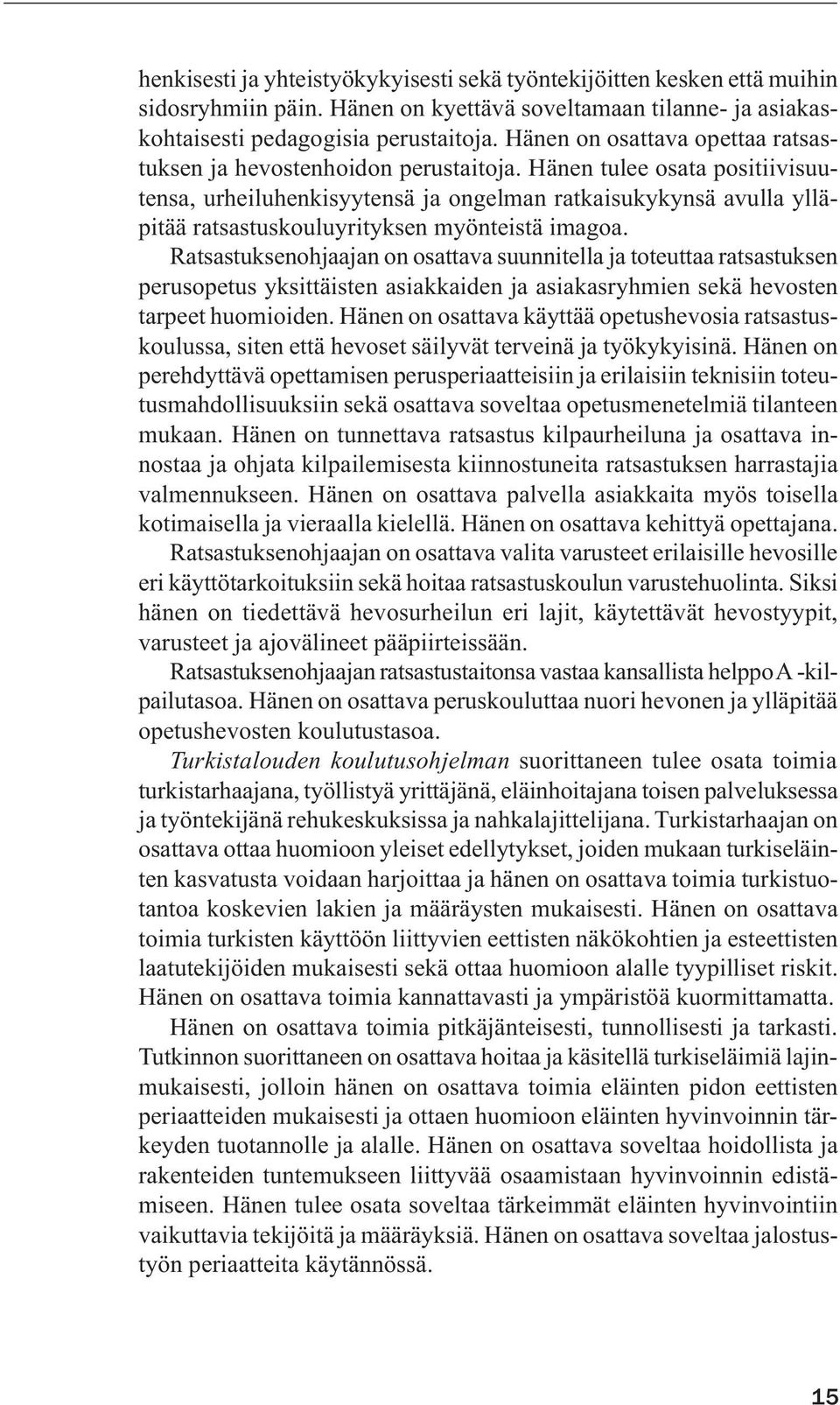 Hänen tulee osata positiivisuutensa, urheiluhenkisyytensä ja ongelman ratkaisukykynsä avulla ylläpitää ratsastuskouluyrityksen myönteistä imagoa.