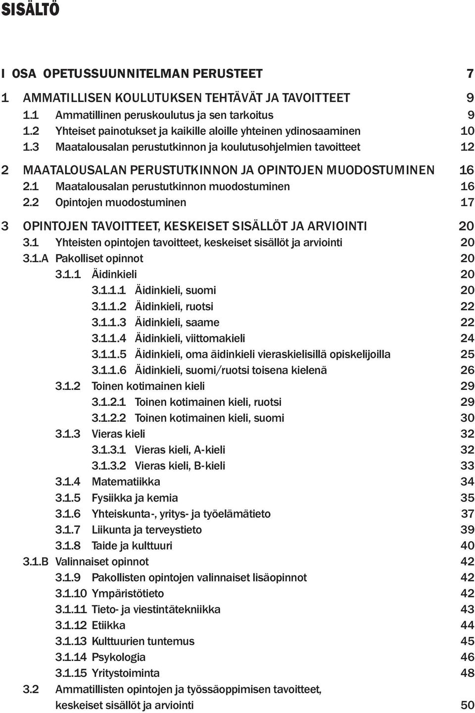 1 Maatalousalan perustutkinnon muodostuminen 16 2.2 Opintojen muodostuminen 17 3 OPINTOJEN TAVOITTEET, KESKEISET SISÄLLÖT JA ARVIOINTI 20 3.