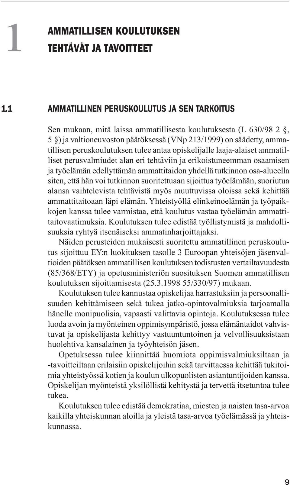 peruskoulutuksen tulee antaa opiskelijalle laaja-alaiset ammatilliset perusvalmiudet alan eri tehtäviin ja erikoistuneemman osaamisen ja työelämän edellyttämän ammattitaidon yhdellä tutkinnon