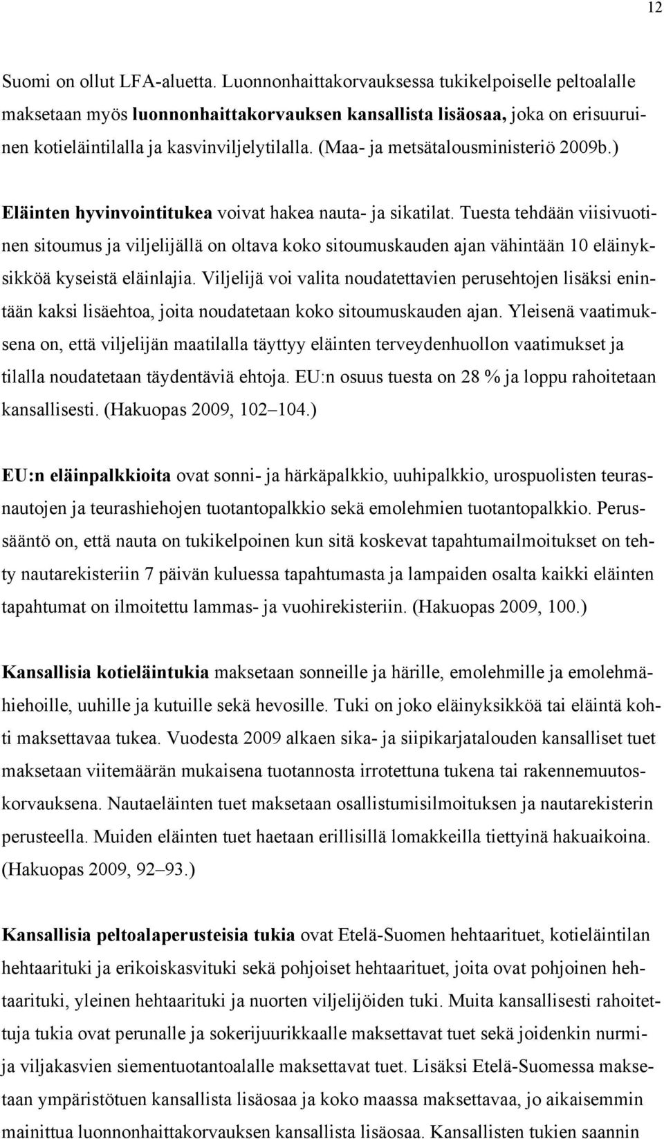 (Maa- ja metsätalousministeriö 2009b.) Eläinten hyvinvointitukea voivat hakea nauta- ja sikatilat.