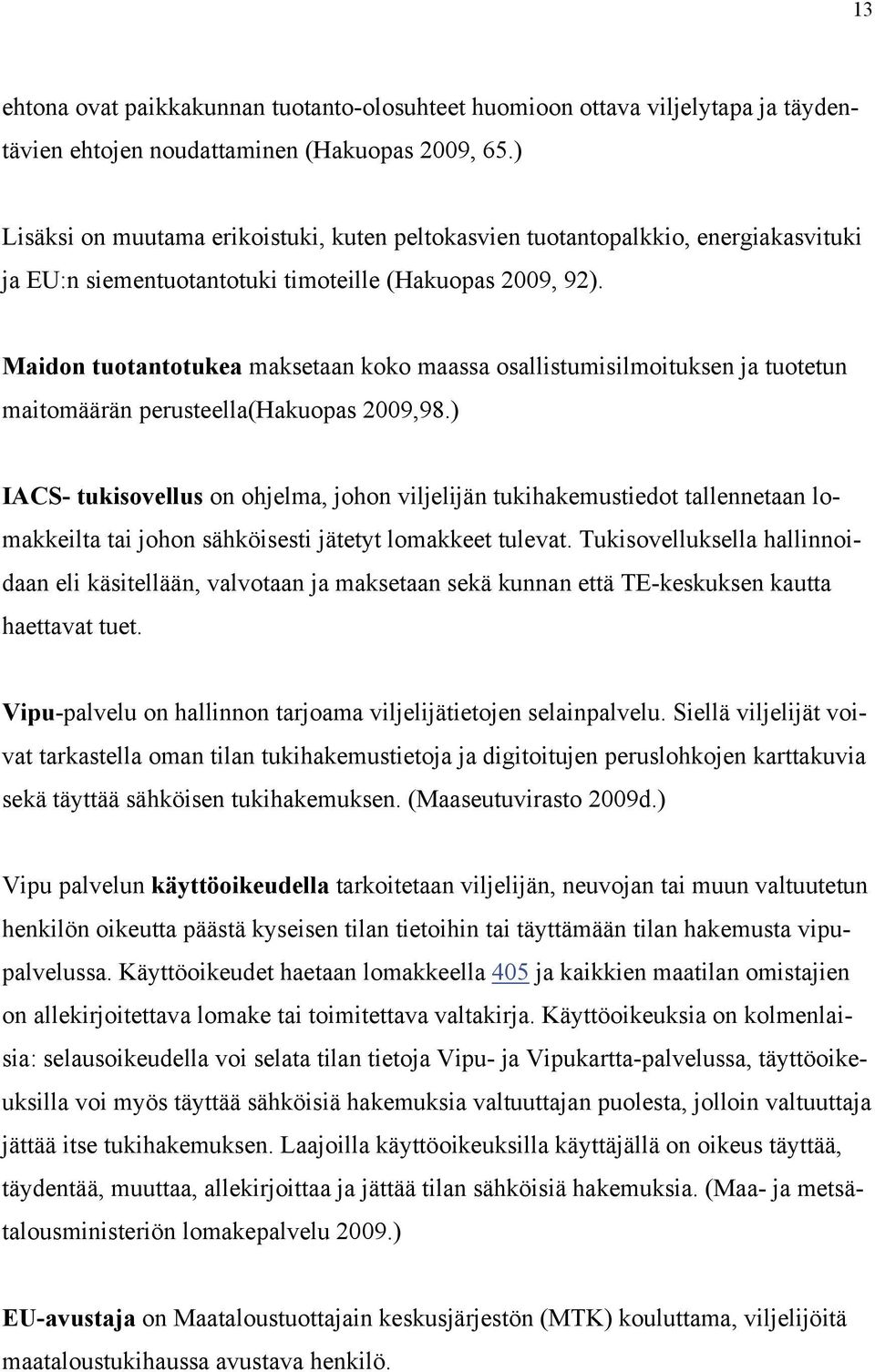 Maidon tuotantotukea maksetaan koko maassa osallistumisilmoituksen ja tuotetun maitomäärän perusteella(hakuopas 2009,98.