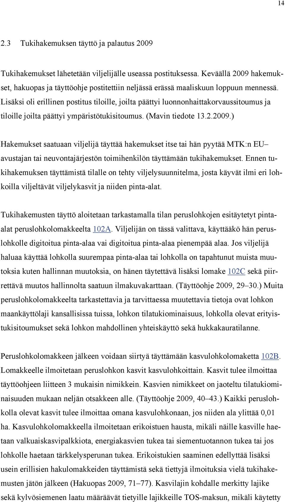 Lisäksi oli erillinen postitus tiloille, joilta päättyi luonnonhaittakorvaussitoumus ja tiloille joilta päättyi ympäristötukisitoumus. (Mavin tiedote 13.2.2009.