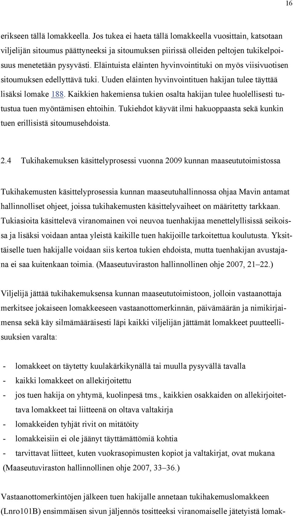 Eläintuista eläinten hyvinvointituki on myös viisivuotisen sitoumuksen edellyttävä tuki. Uuden eläinten hyvinvointituen hakijan tulee täyttää lisäksi lomake 188.